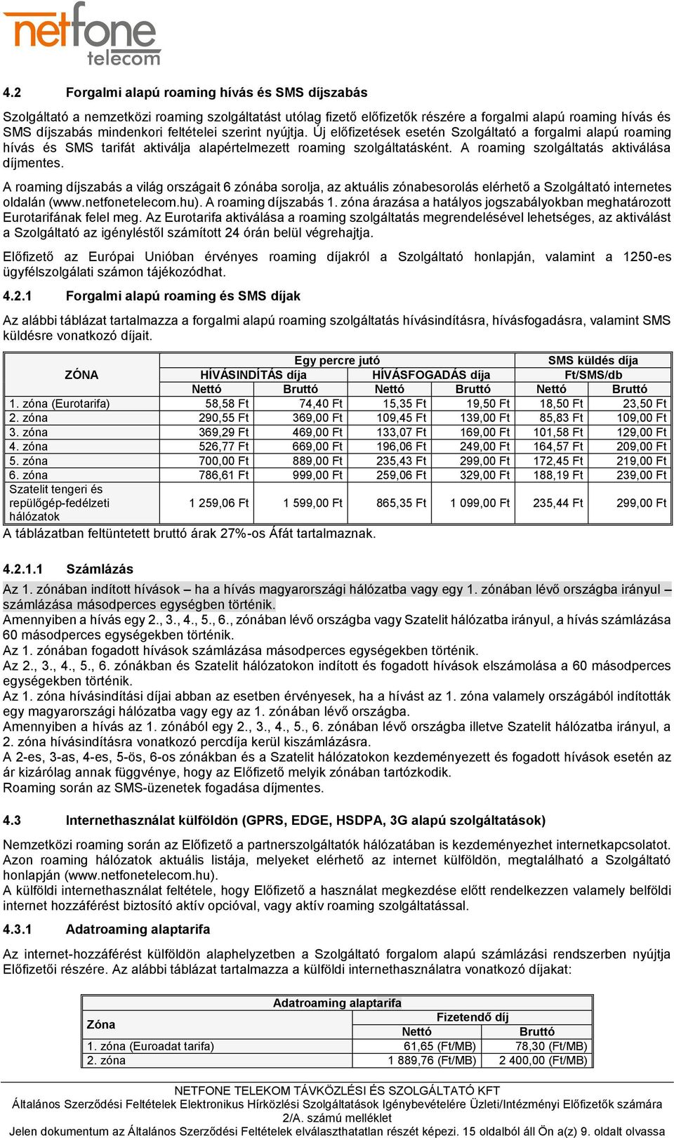 A roaming díjszabás a világ országait 6 zónába sorolja, az aktuális zónabesorolás elérhető a Szolgáltató internetes oldalán (www.netfonetelecom.hu). A roaming díjszabás 1.