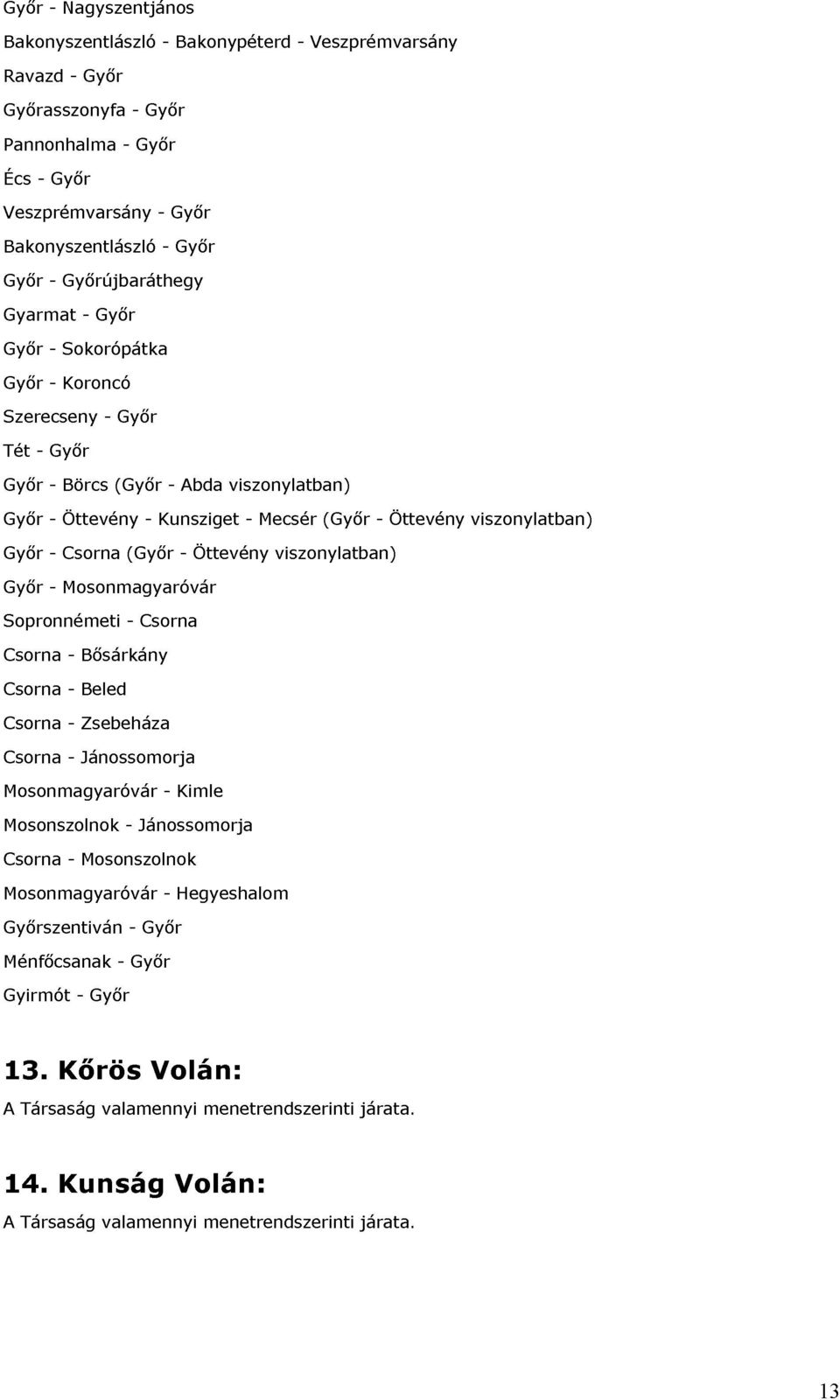 Bısárkány Beled (Gyır Csorna - Öttevény - Mecsér viszonylatban) (Gyır- Öttevény viszonylatban) Mosonszolnok Csorna Mosonmagyaróvár Zsebeháza Gyırszentiván