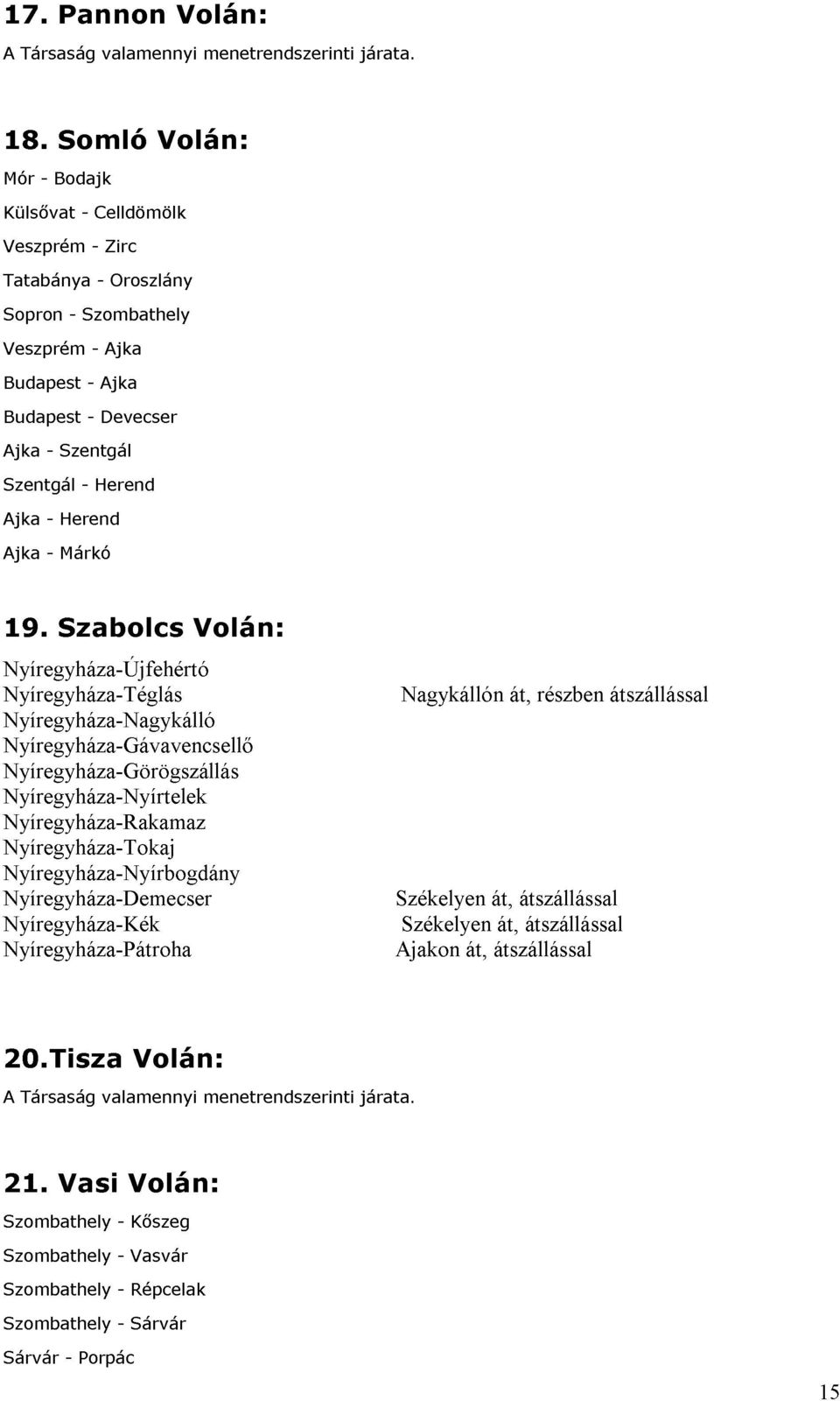 - Szabolcs Herend Márkó - Herend Nyíregyháza-Újfehértó Nyíregyháza-Téglás Nyíregyháza-Nagykálló Nyíregyháza-Gávavencsellı Nyíregyháza-Görögszállás Nyíregyháza-Nyírtelek Volán: