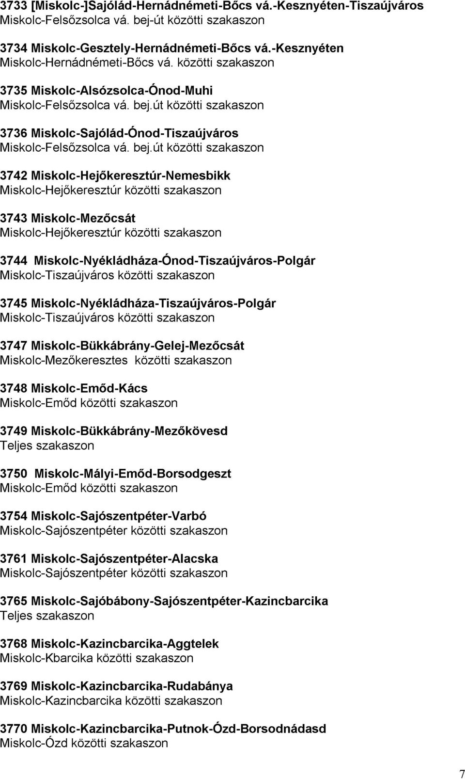 út közötti 3743 Miskolc-Hejıkeresztúr Miskolc-Mezıcsát szakaszon 3744 3745 Miskolc-Tiszaújváros 3747 Miskolc-Nyékládháza-Tiszaújváros-Polgár Miskolc-Nyékládháza-Ónod-Tiszaújváros-Polgár