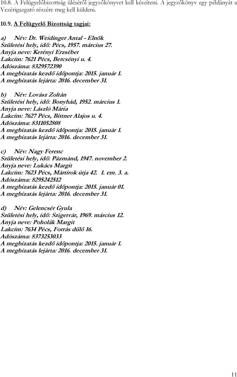 A megbízatás lejárta: 2016. december 31. b) Név: Lovász Zoltán Születési hely, idő: Bonyhád, 1952. március 1. Anyja neve: László Mária Lakcím: 7627 Pécs, Bittner Alajos u. 4.