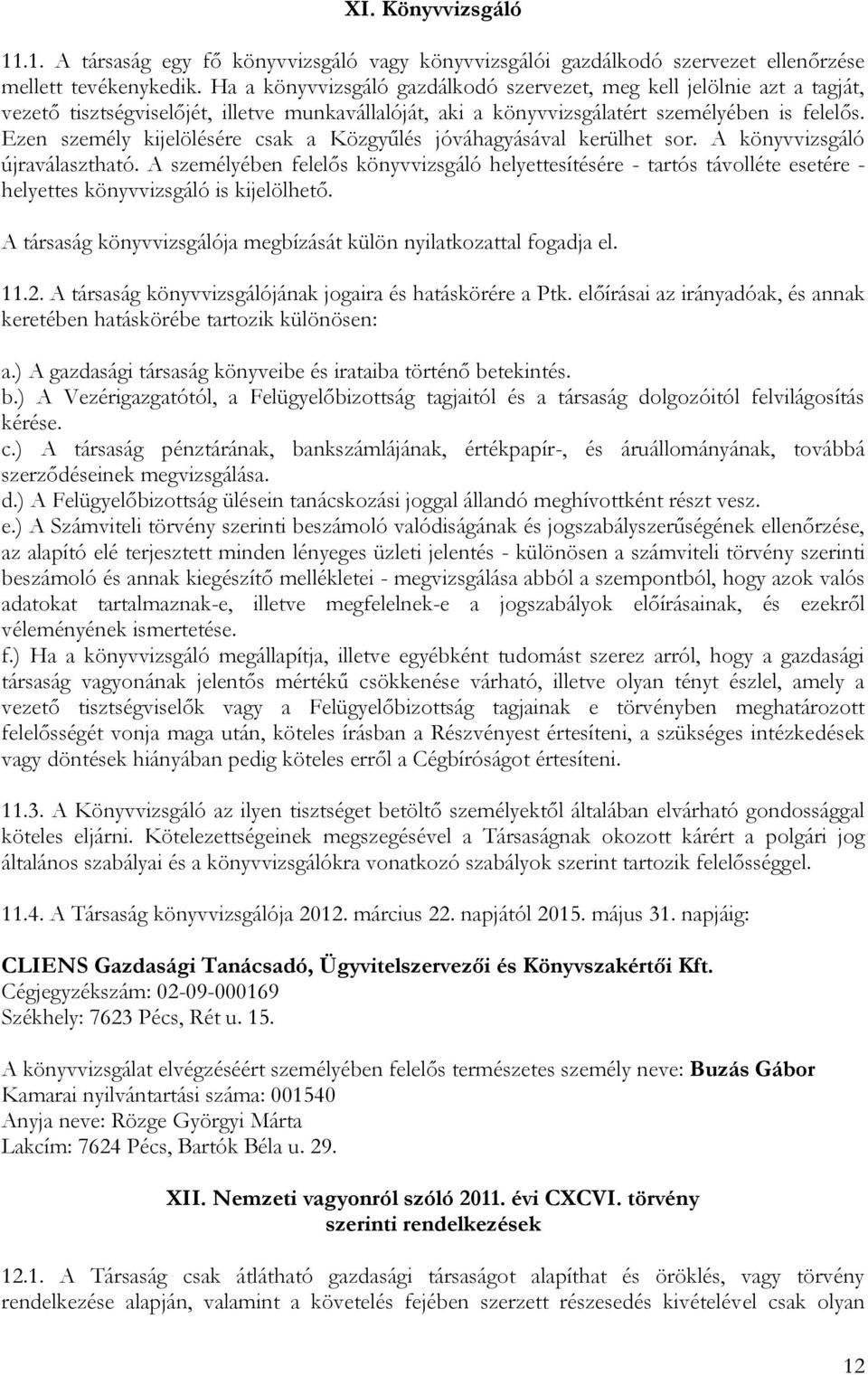 Ezen személy kijelölésére csak a Közgyűlés jóváhagyásával kerülhet sor. A könyvvizsgáló újraválasztható.