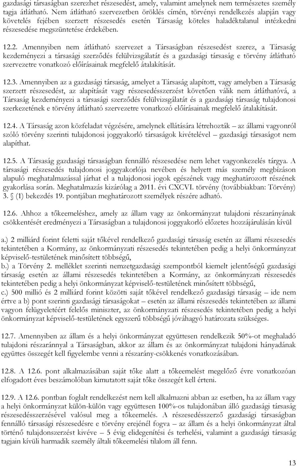 12.2. Amennyiben nem átlátható szervezet a Társaságban részesedést szerez, a Társaság kezdeményezi a társasági szerződés felülvizsgálatát és a gazdasági társaság e törvény átlátható szervezetre