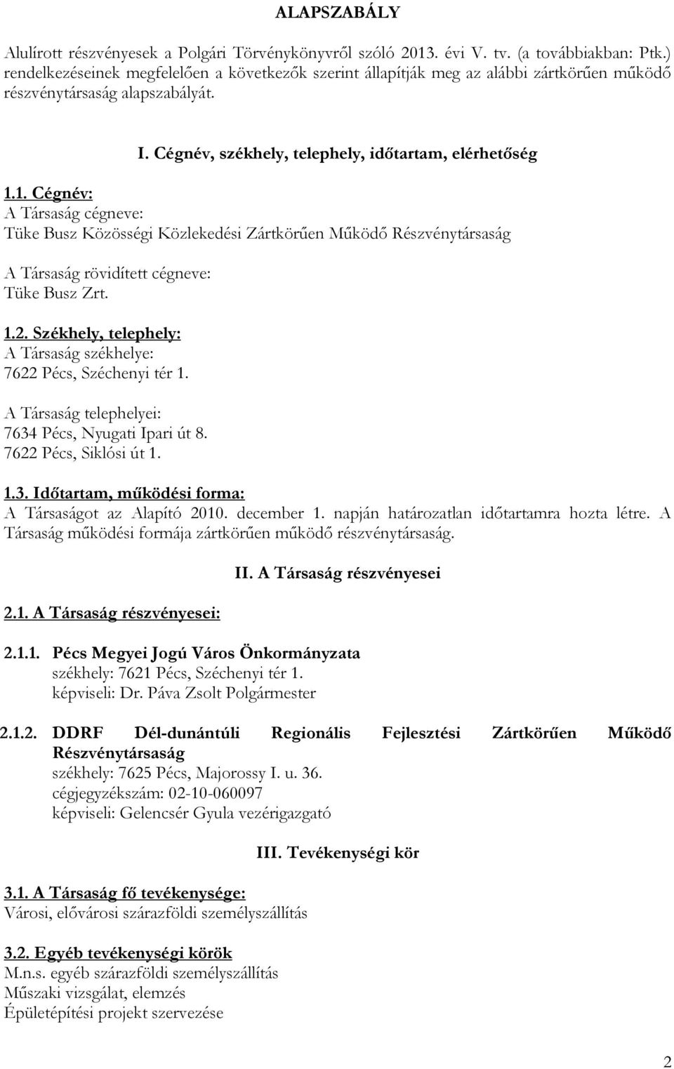 1. Cégnév: A Társaság cégneve: Tüke Busz Közösségi Közlekedési Zártkörűen Működő Részvénytársaság A Társaság rövidített cégneve: Tüke Busz Zrt. 1.2.