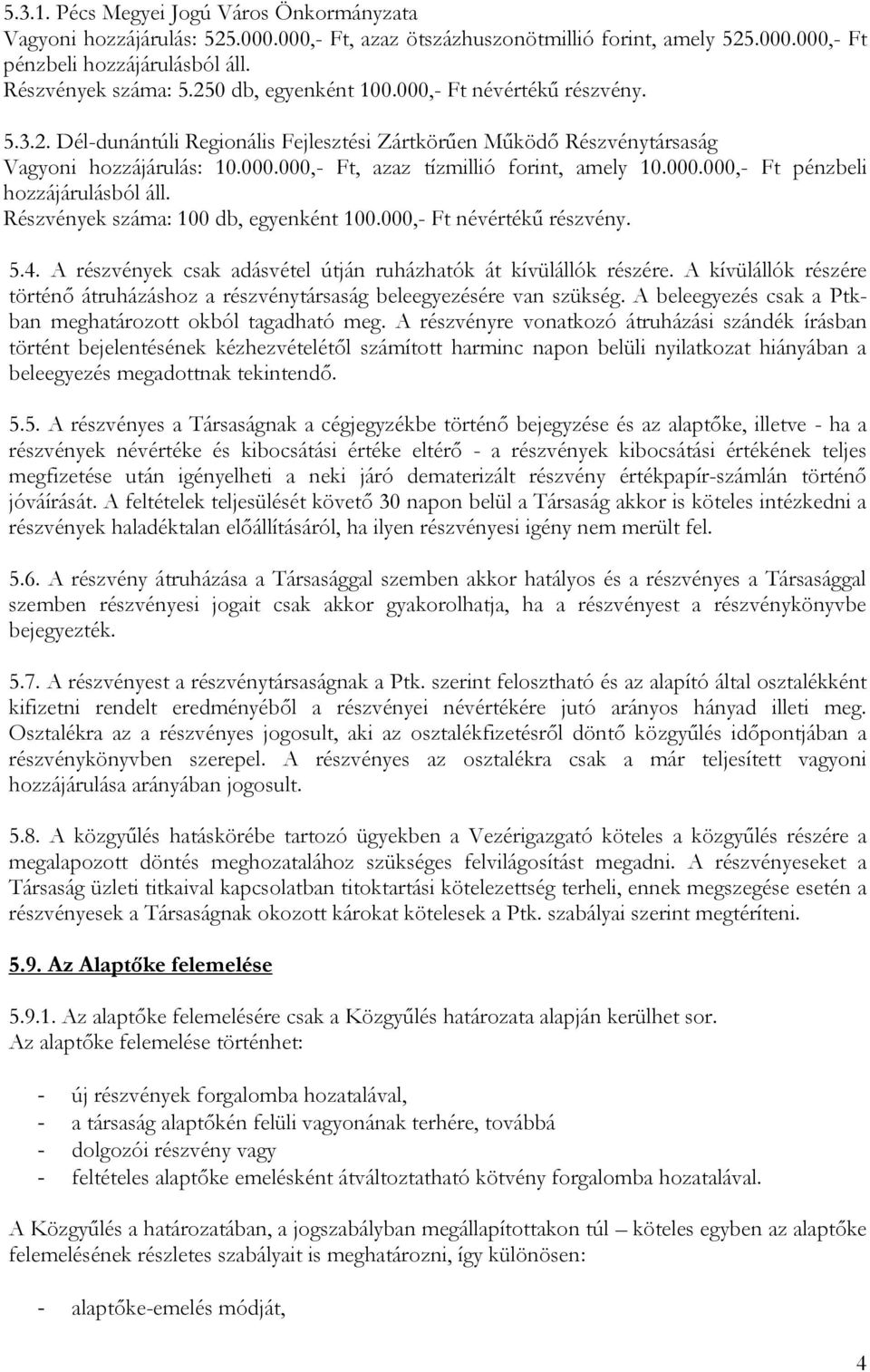 000.000,- Ft pénzbeli hozzájárulásból áll. Részvények száma: 100 db, egyenként 100.000,- Ft névértékű részvény. 5.4. A részvények csak adásvétel útján ruházhatók át kívülállók részére.