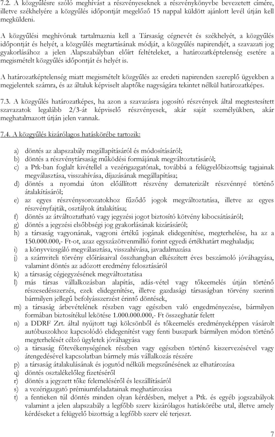 a jelen Alapszabályban előírt feltételeket, a határozatképtelenség esetére a megismételt közgyűlés időpontját és helyét is.