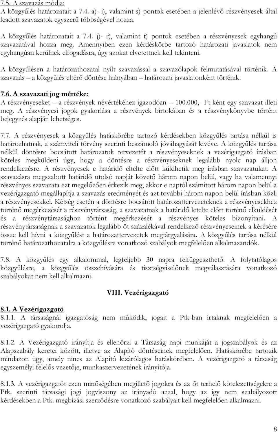 A közgyűlésen a határozathozatal nyílt szavazással a szavazólapok felmutatásával történik. A szavazás a közgyűlés eltérő döntése hiányában határozati javaslatonként történik. 7.6.