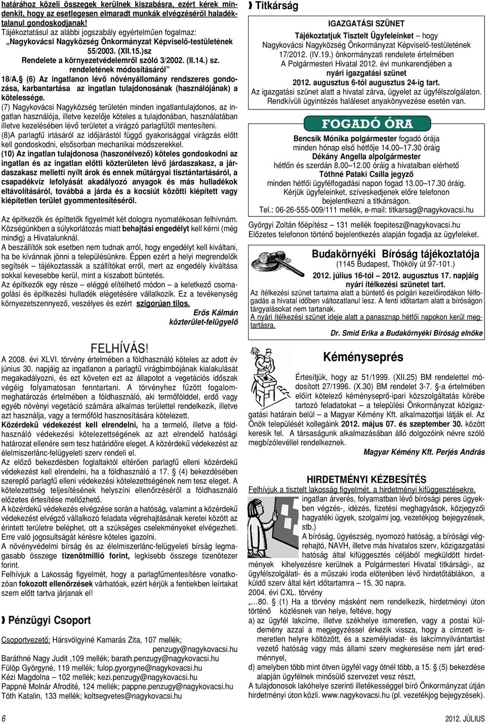 rendeletének módosításáról 18/A. (6) Az ingatlanon lévô növényállomány rendszeres gondozása, karbantartása az ingatlan tulajdonosának (használójának) a kötelessége.