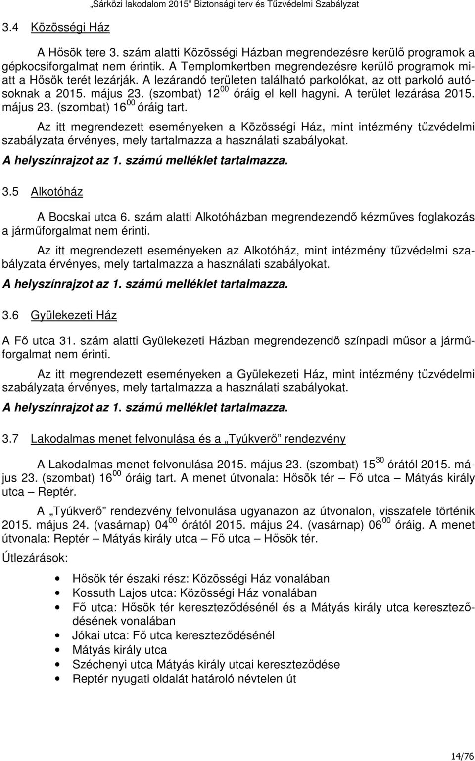 (szombat) 12 00 óráig el kell hagyni. A terület lezárása 2015. május 23. (szombat) 16 00 óráig tart.