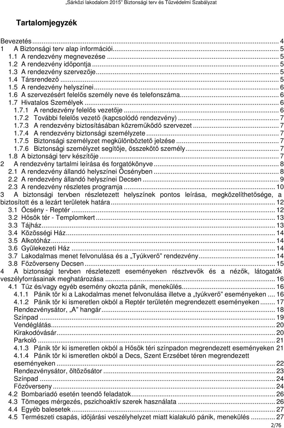 .. 7 1.7.4 A rendezvény biztonsági személyzete... 7 1.7.5 Biztonsági személyzet megkülönböztető jelzése... 7 1.7.6 Biztonsági személyzet segítője, összekötő személy... 7 1.8 A biztonsági terv készítője.