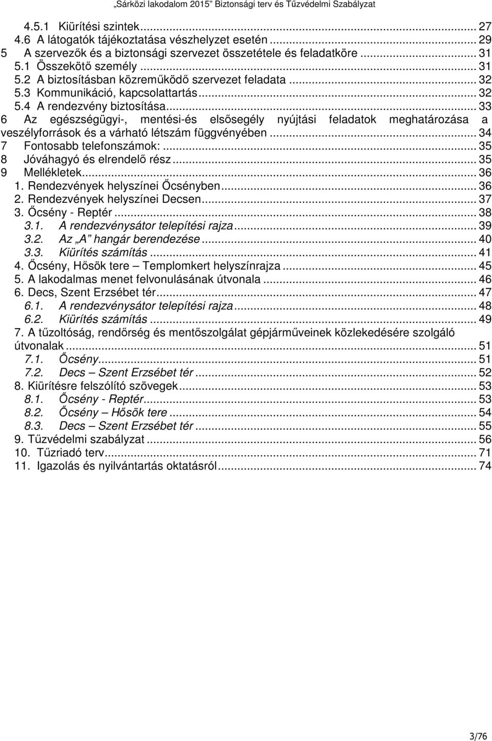 .. 33 6 Az egészségügyi-, mentési-és elsősegély nyújtási feladatok meghatározása a veszélyforrások és a várható létszám függvényében... 34 7 Fontosabb telefonszámok:... 35 8 Jóváhagyó és elrendelő rész.