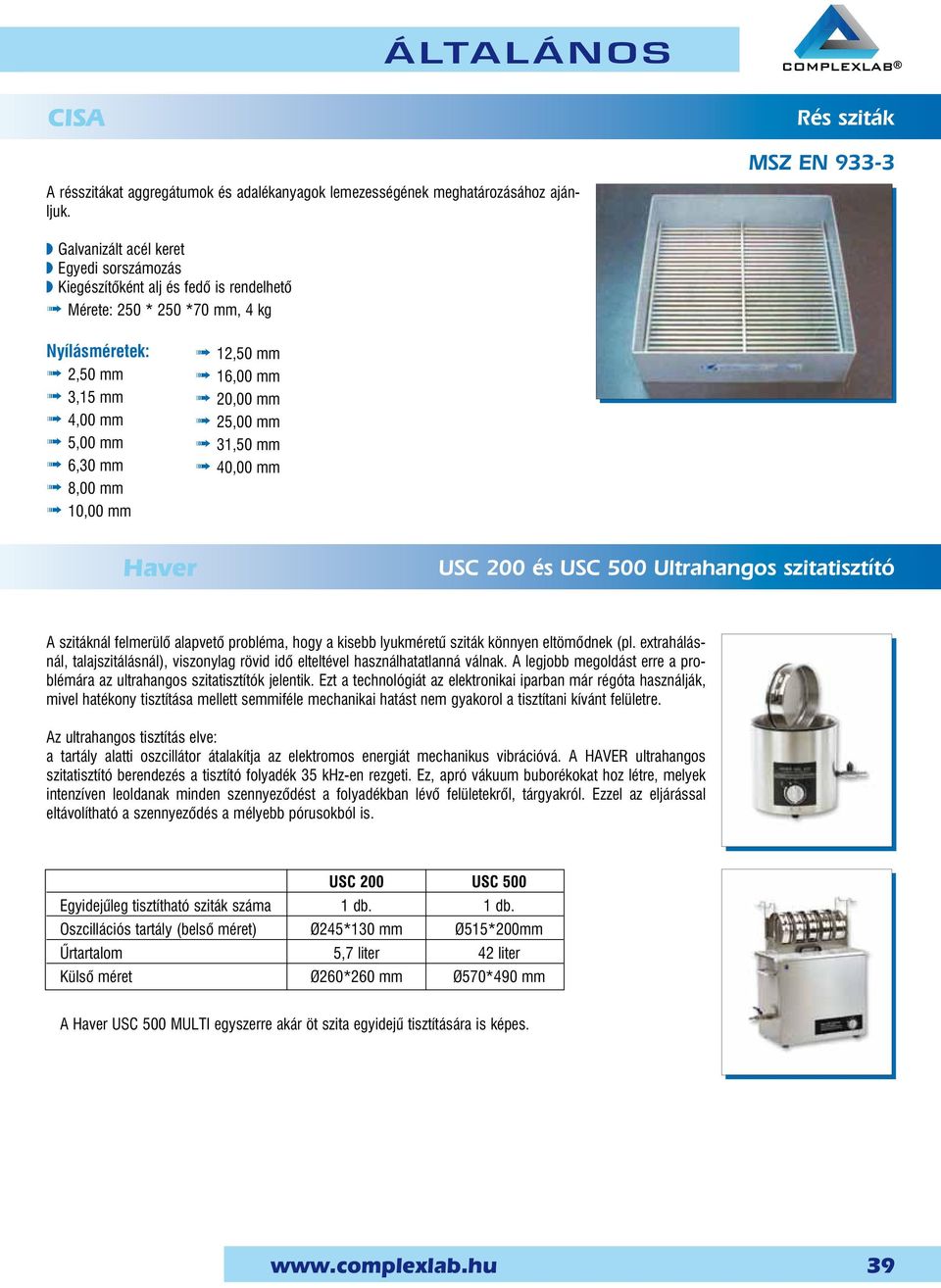 mm ß 6,30 mm ß 8,00 mm ß 10,00 mm ß 12,50 mm ß 16,00 mm ß 20,00 mm ß 25,00 mm ß 31,50 mm ß 40,00 mm Haver USC 200 és USC 500 Ultrahangos szitatisztító A szitáknál felmerülõ alapvetõ probléma, hogy a