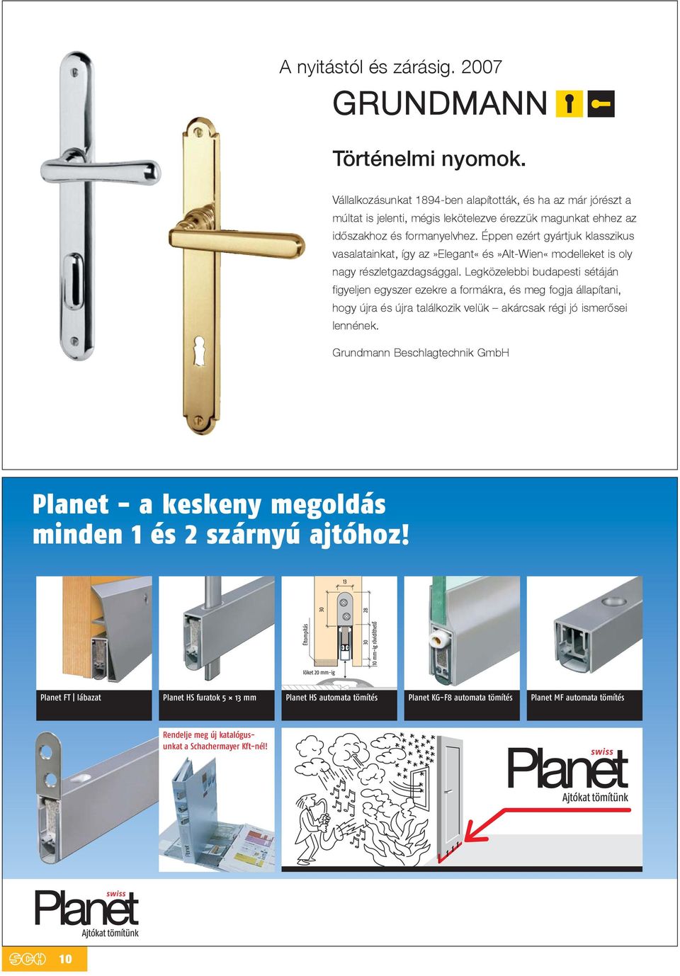 Éppen ezért gyártjuk klasszikus vasalatainkat, így az»elegant«és»alt-wien«modelleket is oly nagy részletgazdagsággal.