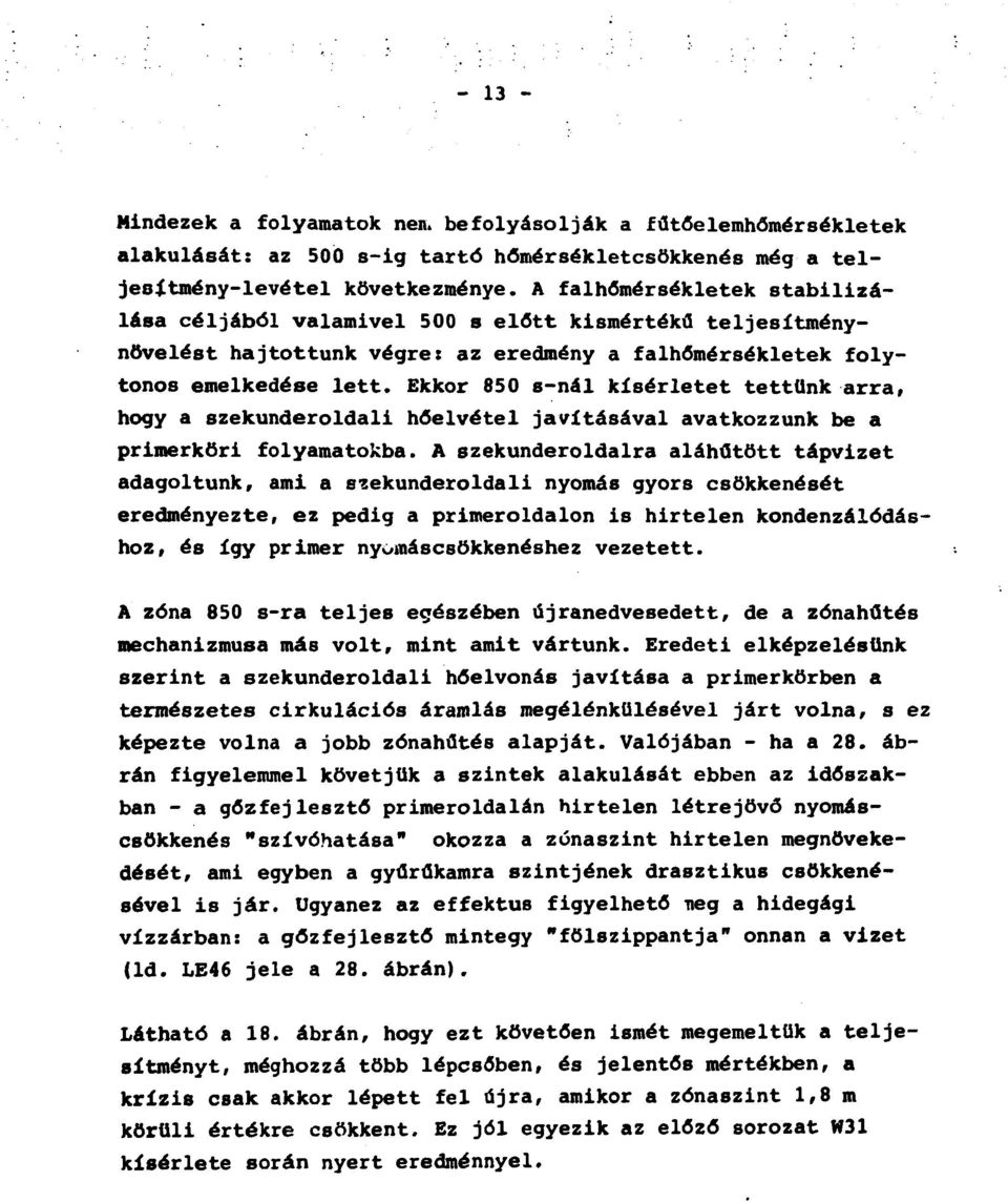 Ekkor 850 s-nál kísérletet tettünk arra, hogy a szekunderoldali hőelvétel javításával avatkozzunk be a primerköri folyamatokba.