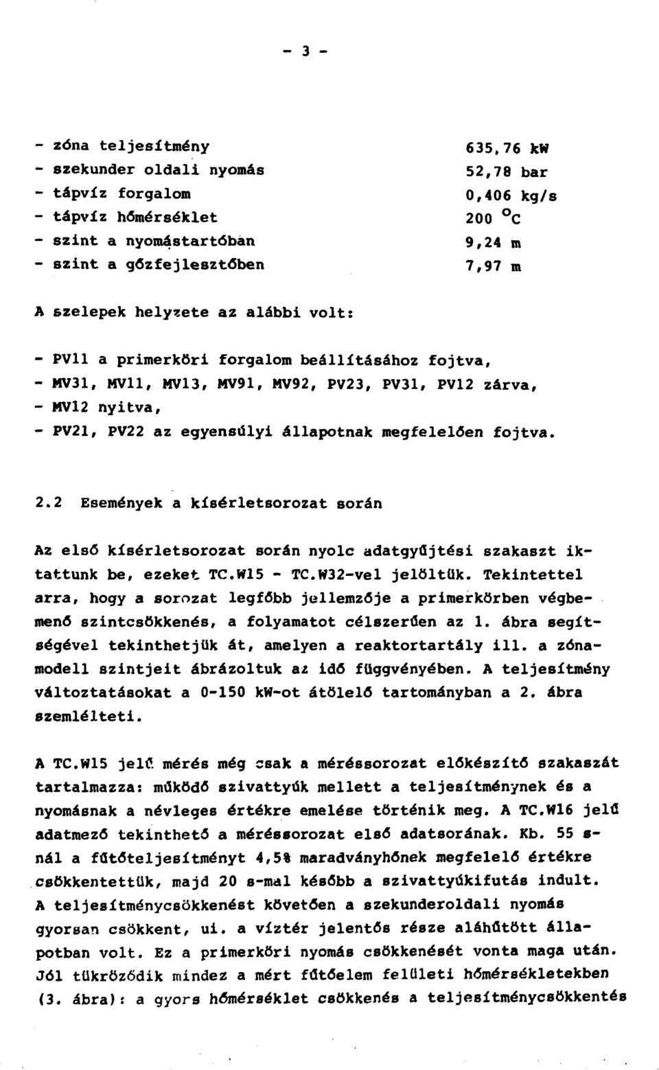 nyitva, - PV21, PV22 az egyensúlyi állapotnak megfelelően fojtva. 2.2 Események a kísérletsorozat során Az első kísérletsorozat során nyolc adatgyűjtési szakaszt iktattunk be, ezeket TC.W15 - TC.