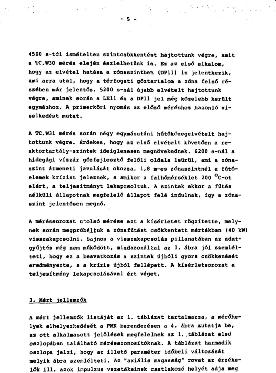 5200 s-nál újabb elvételt hajtottunk végre, aminek során a LEU és a DP11 jel még közelebb került egymá3hoz. A primerköri nyomás az elöző méréshez hasonló viselkedést mutat. A TC.