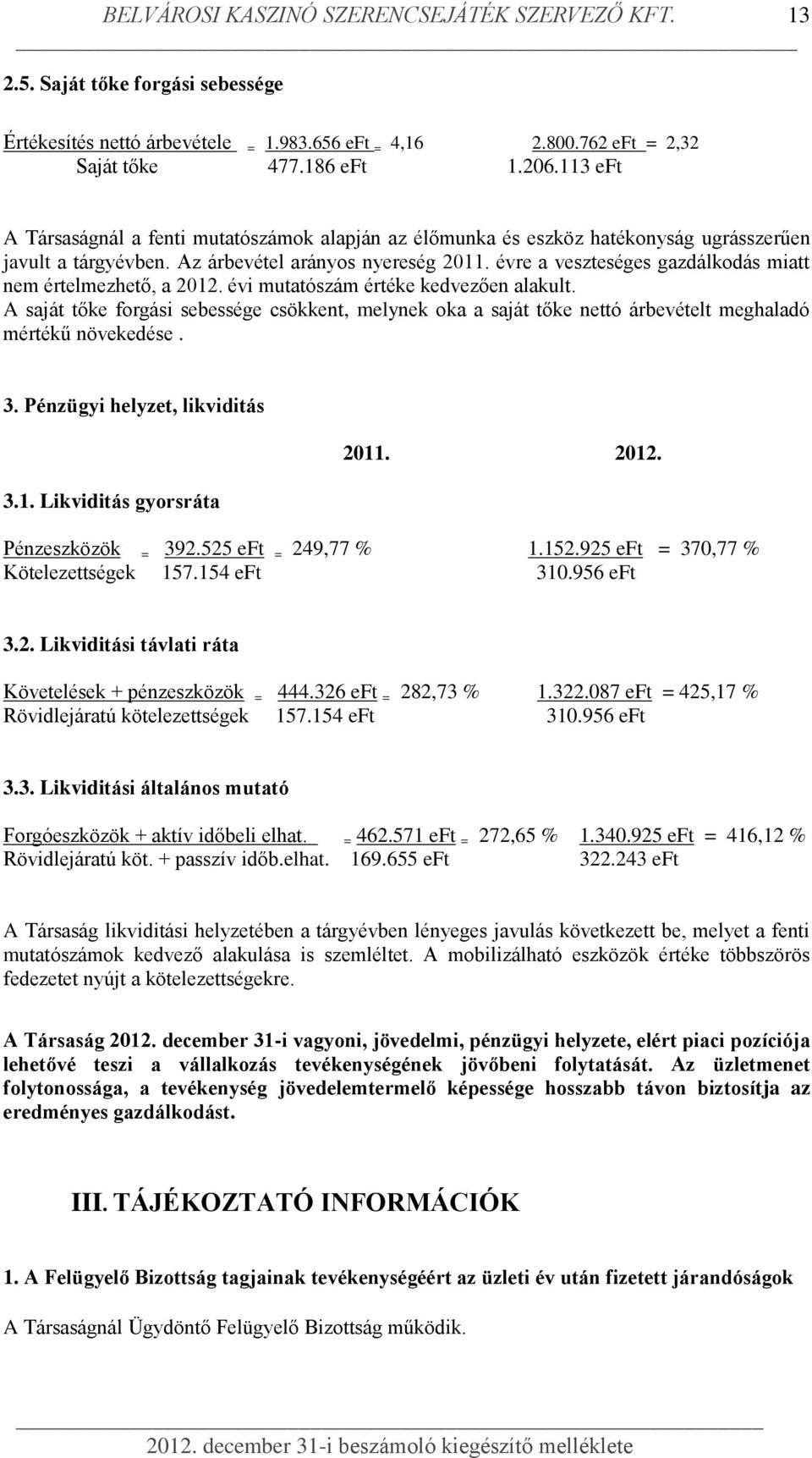 évre a veszteséges gazdálkodás miatt nem értelmezhető, a 2012. évi mutatószám értéke kedvezően alakult.