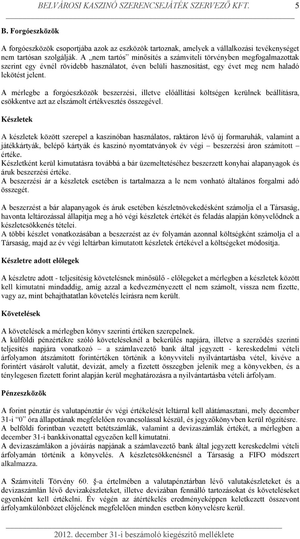 A mérlegbe a forgóeszközök beszerzési, illetve előállítási költségen kerülnek beállításra, csökkentve azt az elszámolt értékvesztés összegével.