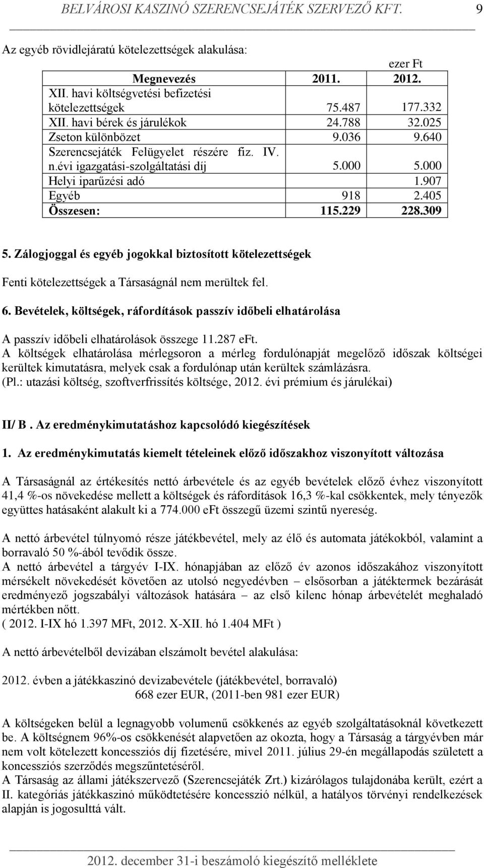 405 Összesen: 115.229 228.309 5. Zálogjoggal és egyéb jogokkal biztosított kötelezettségek Fenti kötelezettségek a Társaságnál nem merültek fel. 6.