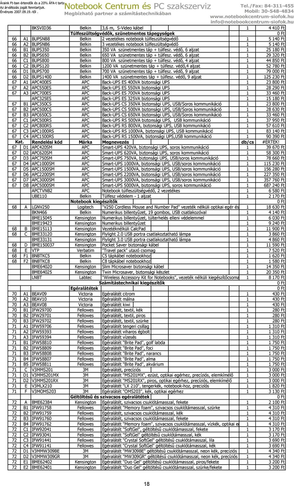 védı, 6 aljzat 1 29 32 66 C1 BUPS800 Belkin 800 VA szünetmentes táp + túlfesz. védı, 4 aljzat 1 44 85 66 C2 BUPS120 Belkin 1200 VA szünetmentes táp + túlfesz.