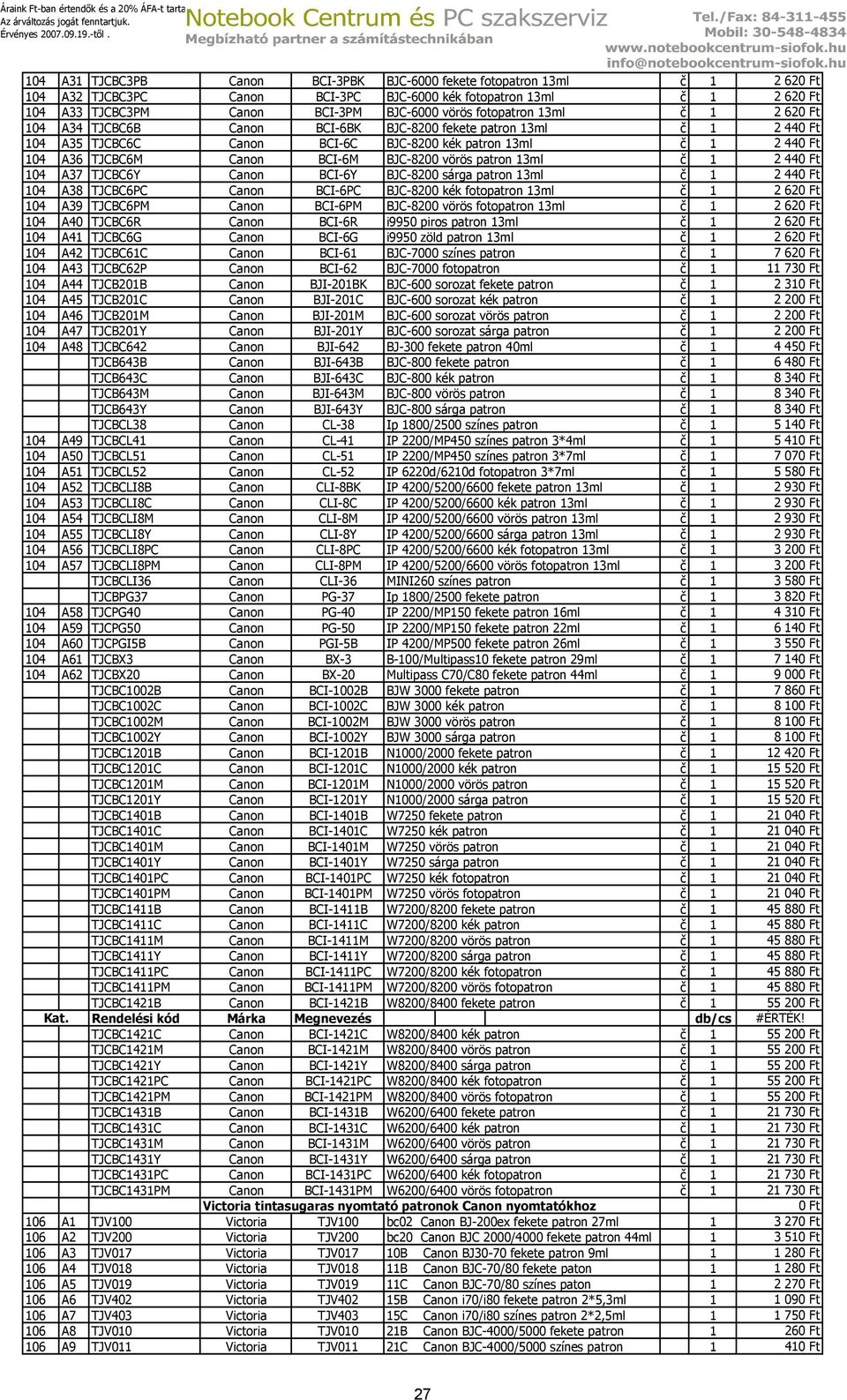 č 1 2 44 104 A37 TJCBC6Y Canon BCI-6Y BJC-8200 sárga patron 13ml č 1 2 44 104 A38 TJCBC6PC Canon BCI-6PC BJC-8200 kék fotopatron 13ml č 1 2 62 104 A39 TJCBC6PM Canon BCI-6PM BJC-8200 vörös fotopatron