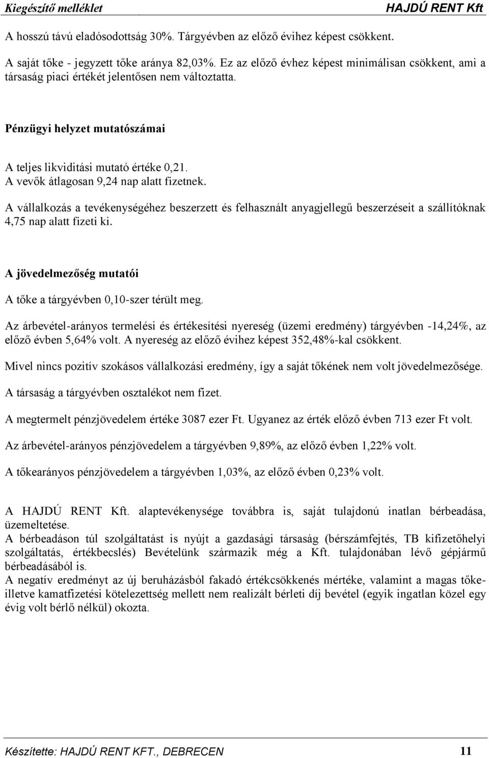 A vevők átlagosan 9,24 nap alatt fizetnek. A vállalkozás a tevékenységéhez beszerzett és felhasznált anyagjellegű beszerzéseit a szállítóknak 4,75 nap alatt fizeti ki.