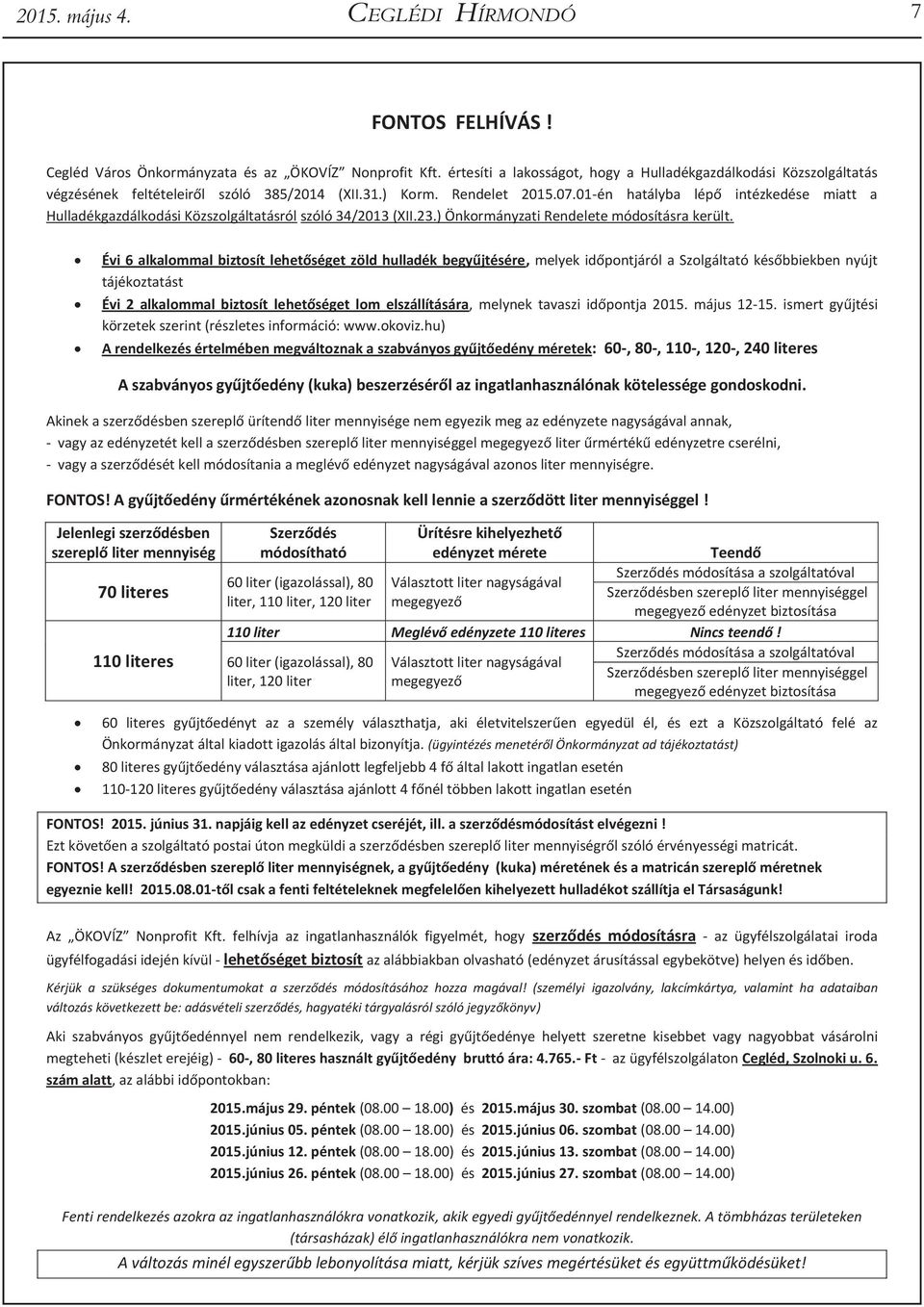 01-én hatályba lépő intézkedése miatt a Hulladékgazdálkodási Közszolgáltatásról szóló 34/2013 (XII.23.) Önkormányzati Rendelete módosításra került.