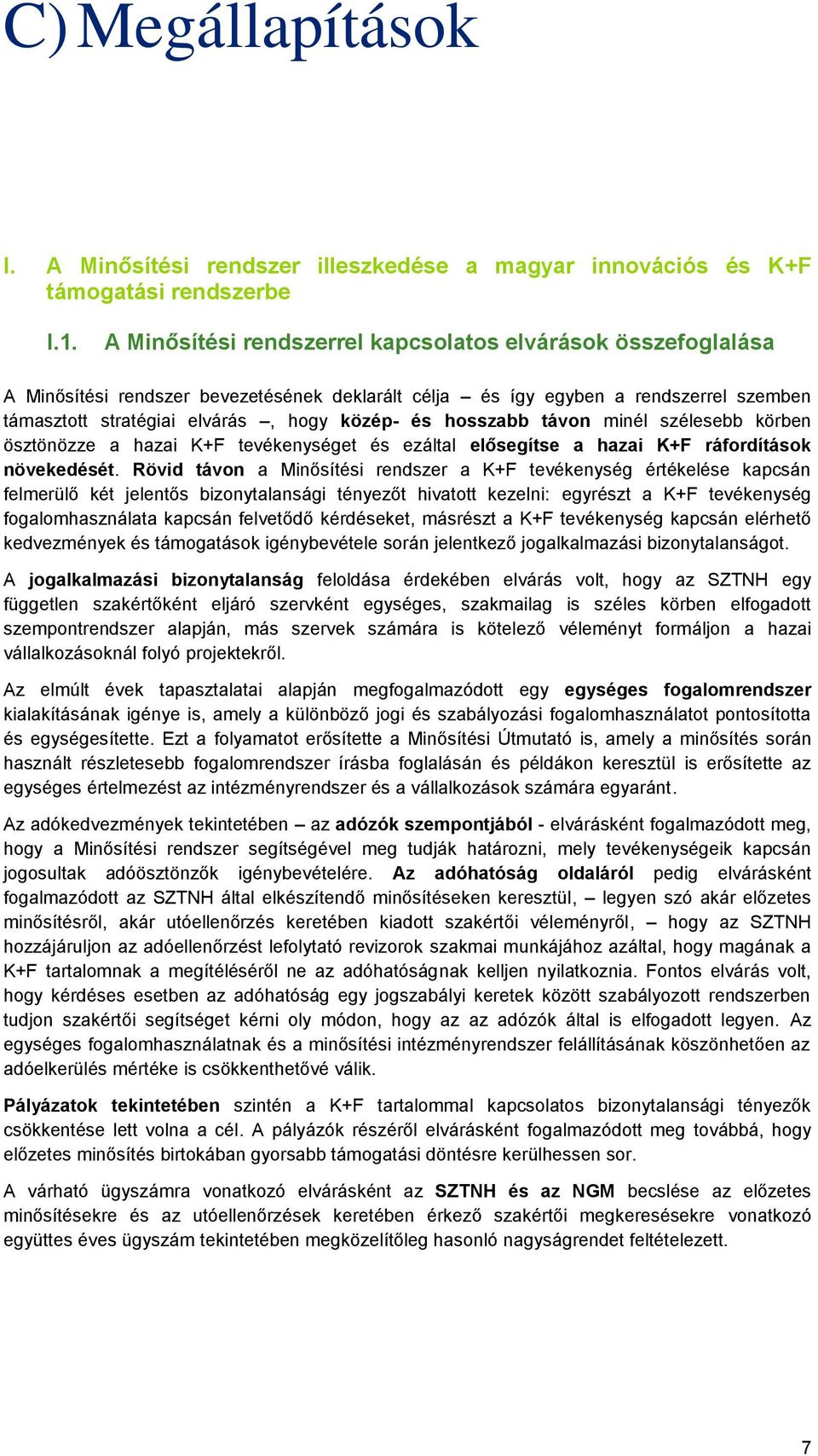 hosszabb távon minél szélesebb körben ösztönözze a hazai K+F tevékenységet és ezáltal elősegítse a hazai K+F ráfordítások növekedését.