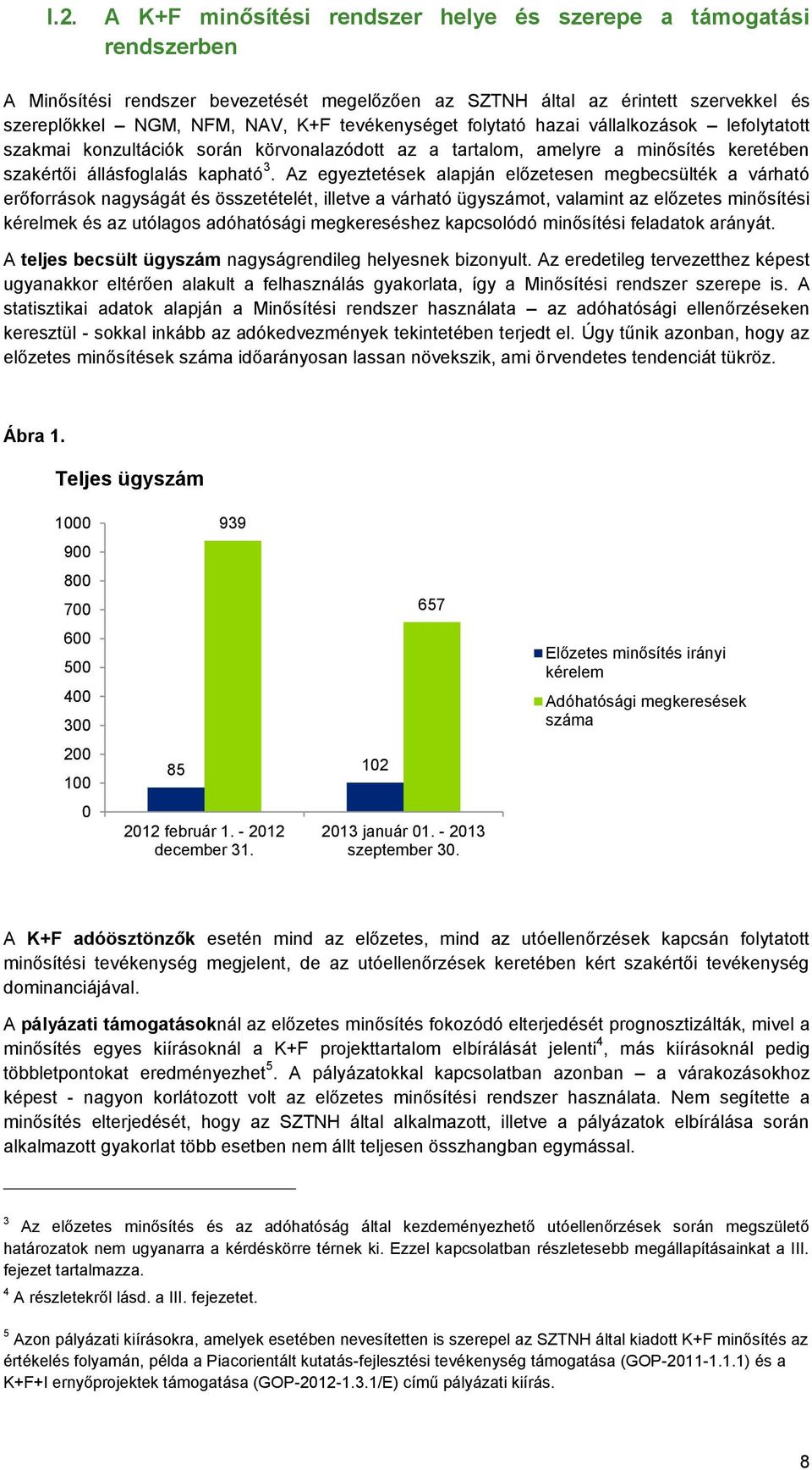 Az egyeztetések alapján előzetesen megbecsülték a várható erőforrások nagyságát és összetételét, illetve a várható ügyszámot, valamint az előzetes minősítési kérelmek és az utólagos adóhatósági