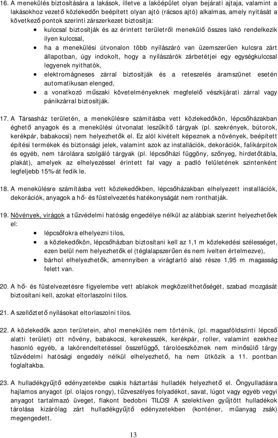 kulcsra zárt állapotban, úgy indokolt, hogy a nyílászárók zárbetétjei egy egységkulccsal legyenek nyithatók, elektromágneses zárral biztosítják és a reteszelés áramszünet esetén automatikusan