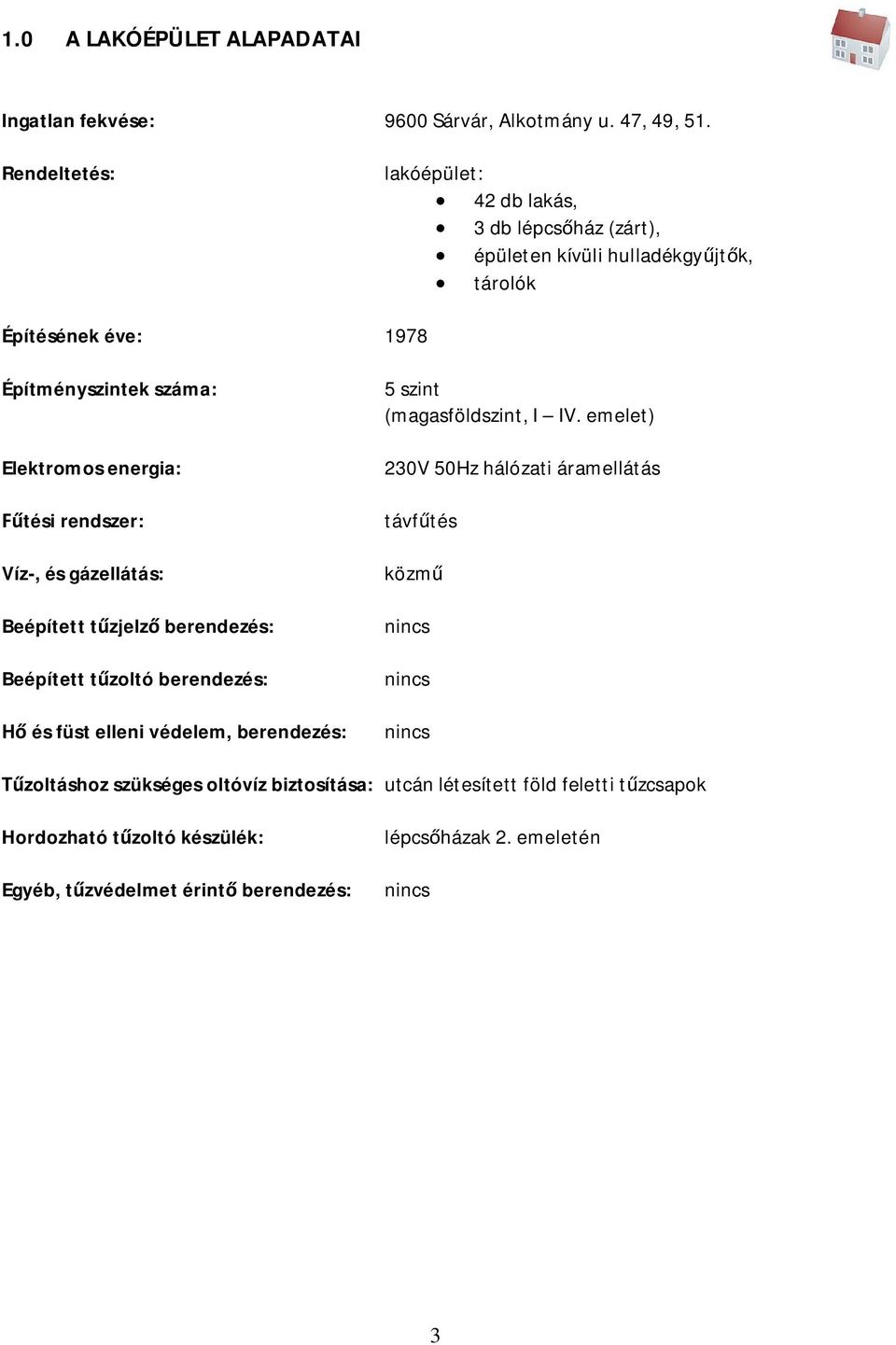 tési rendszer: Víz-, és gázellátás: Beépített t zjelz berendezés: Beépített t zoltó berendezés: és füst elleni védelem, berendezés: 5 szint (magasföldszint, I IV.