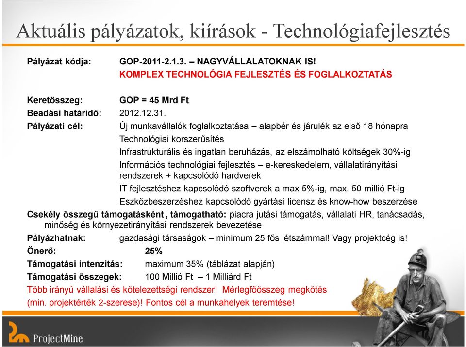 Pályázati cél: Új munkavállalók foglalkoztatása alapbér és járulék az első 18 hónapra Technológiai korszerűsítés Infrastrukturális és ingatlan beruházás, az elszámolható költségek 30% ig Információs