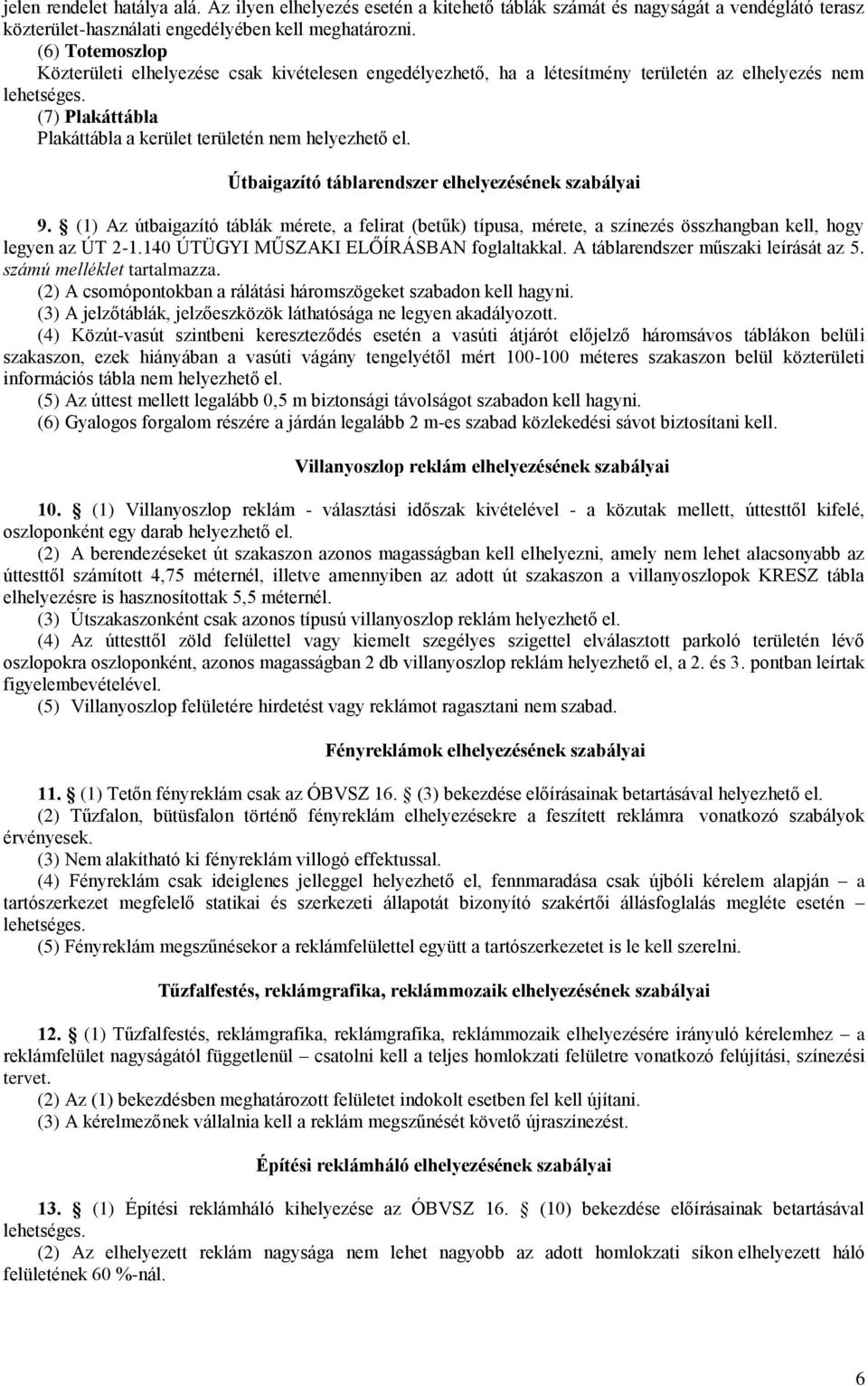 Útbaigazító táblarendszer elhelyezésének szabályai 9. (1) Az útbaigazító táblák mérete, a felirat (betűk) típusa, mérete, a színezés összhangban kell, hogy legyen az ÚT 2-1.