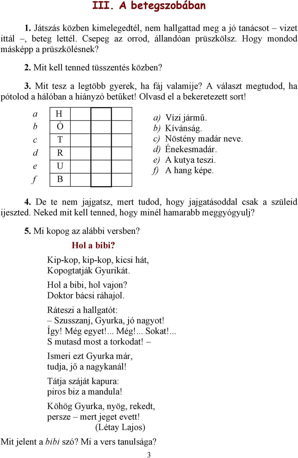 a b c d e f H Ó T R U B a) Vízi jármű. b) Kívánság. c) Nöstény madár neve. d) Énekesmadár. e) A kutya teszi. f) A hang képe. 4.