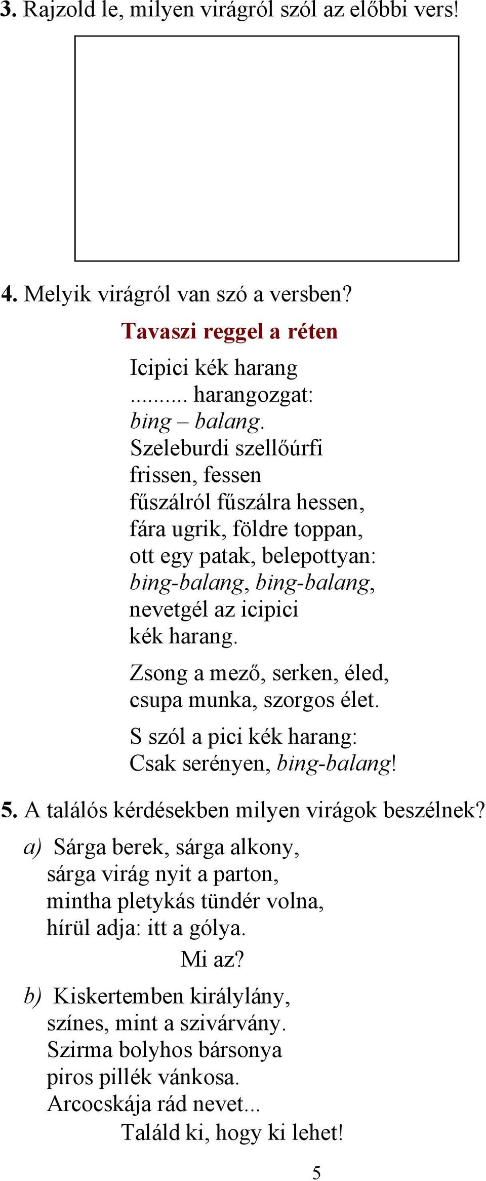 Zsong a mező, serken, éled, csupa munka, szorgos élet. S szól a pici kék harang: Csak serényen, bing-balang! 5. A találós kérdésekben milyen virágok beszélnek?