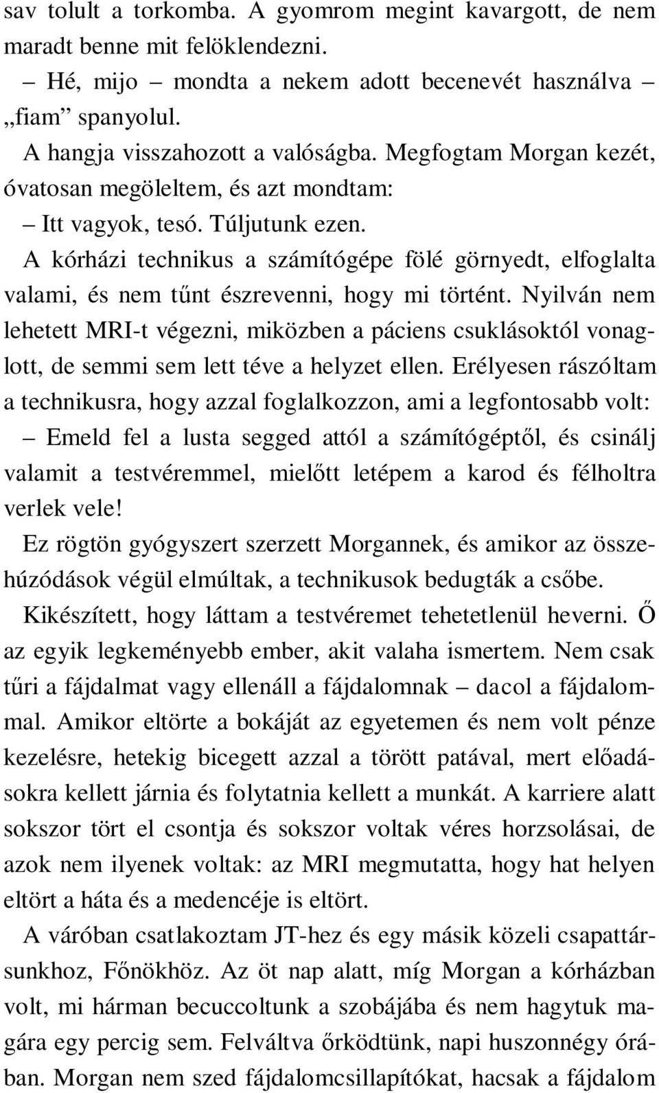 A kórházi technikus a számítógépe fölé görnyedt, elfoglalta valami, és nem tűnt észrevenni, hogy mi történt.