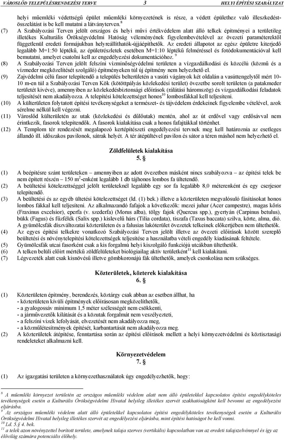 8 (7) A Szabályozási Terven jelölt országos és helyi művi értékvédelem alatt álló telkek építményei a területileg illetékes Kulturális Örökségvédelmi Hatóság véleményének figyelembevételével az