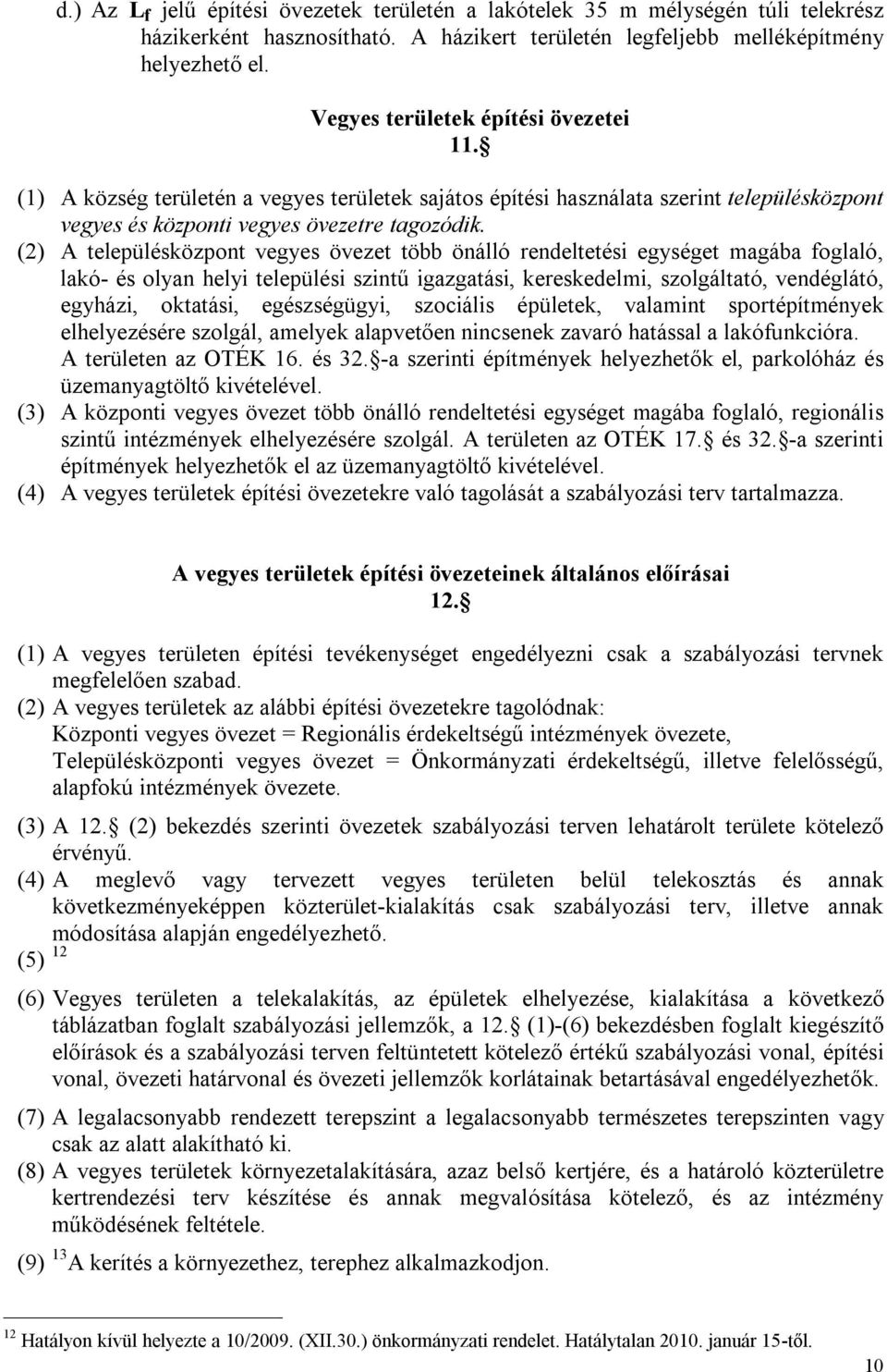 (2) A településközpont vegyes övezet több önálló rendeltetési egységet magába foglaló, lakó- és olyan helyi települési szintű igazgatási, kereskedelmi, szolgáltató, vendéglátó, egyházi, oktatási,