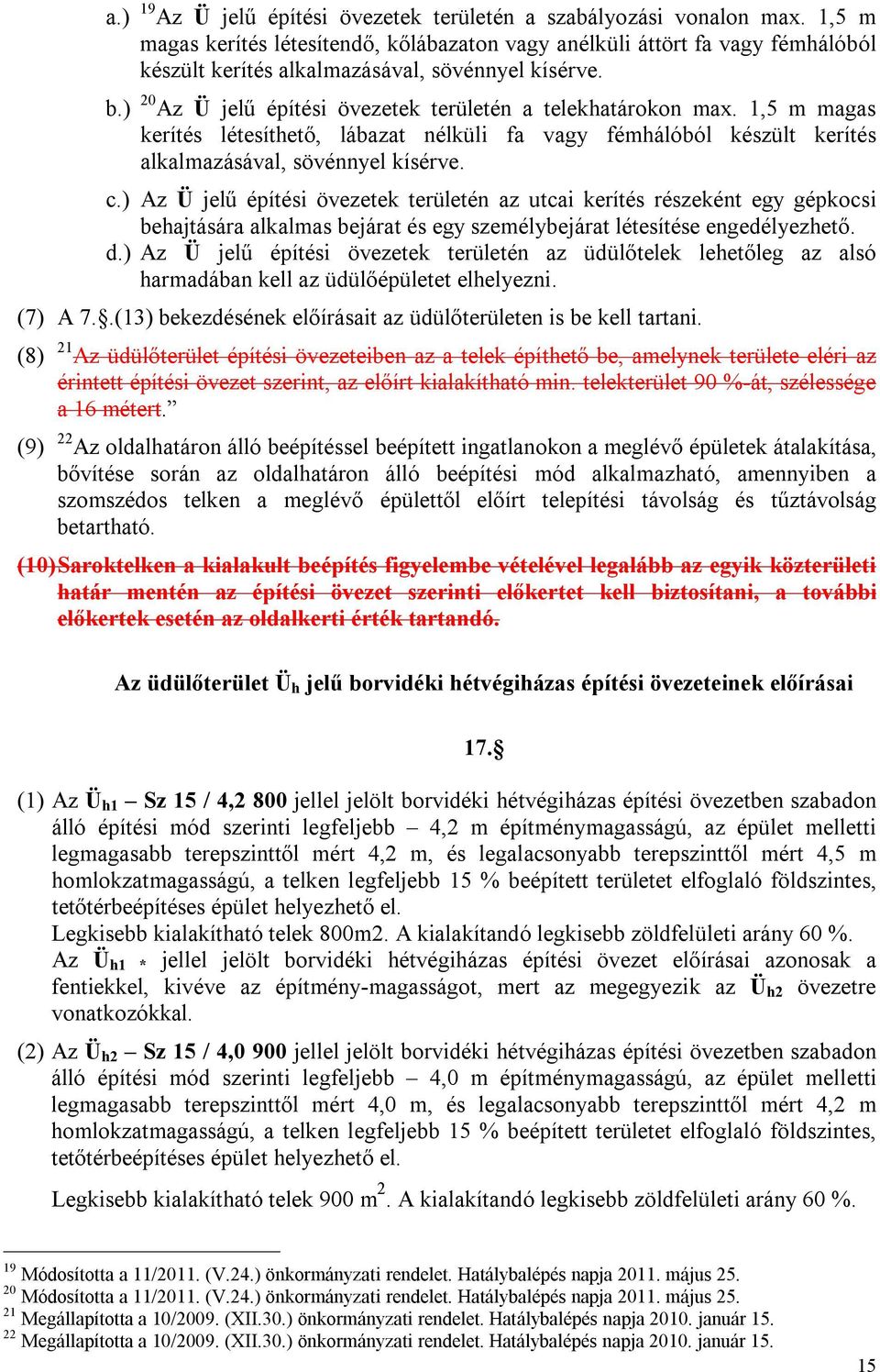 ) 20 Az Ü jelű építési övezetek területén a telekhatárokon max. 1,5 m magas kerítés létesíthető, lábazat nélküli fa vagy fémhálóból készült kerítés alkalmazásával, sövénnyel kísérve. c.