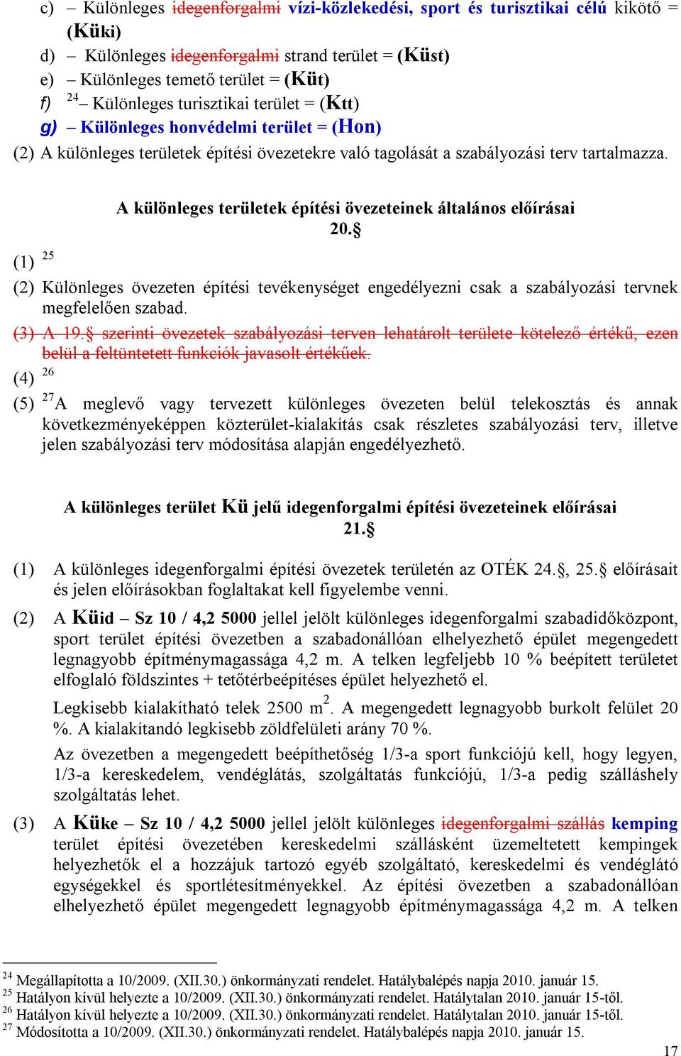 A különleges területek építési övezeteinek általános előírásai 20. (1) 25 (2) Különleges övezeten építési tevékenységet engedélyezni csak a szabályozási tervnek megfelelően szabad. (3) A 19.