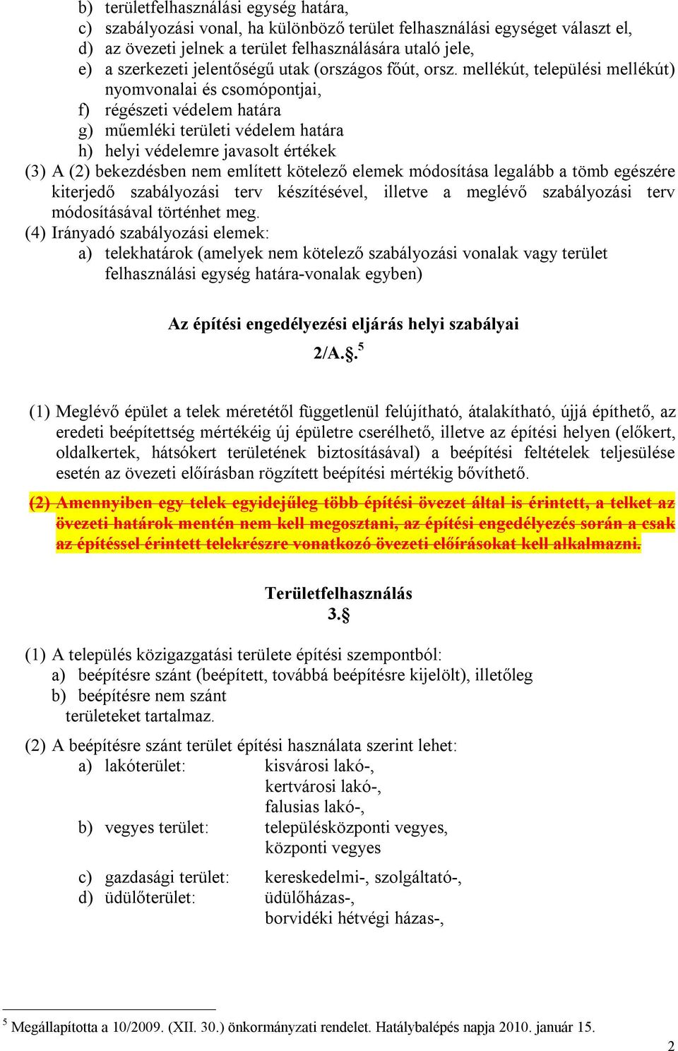 mellékút, települési mellékút) nyomvonalai és csomópontjai, f) régészeti védelem határa g) műemléki területi védelem határa h) helyi védelemre javasolt értékek (3) A (2) bekezdésben nem említett