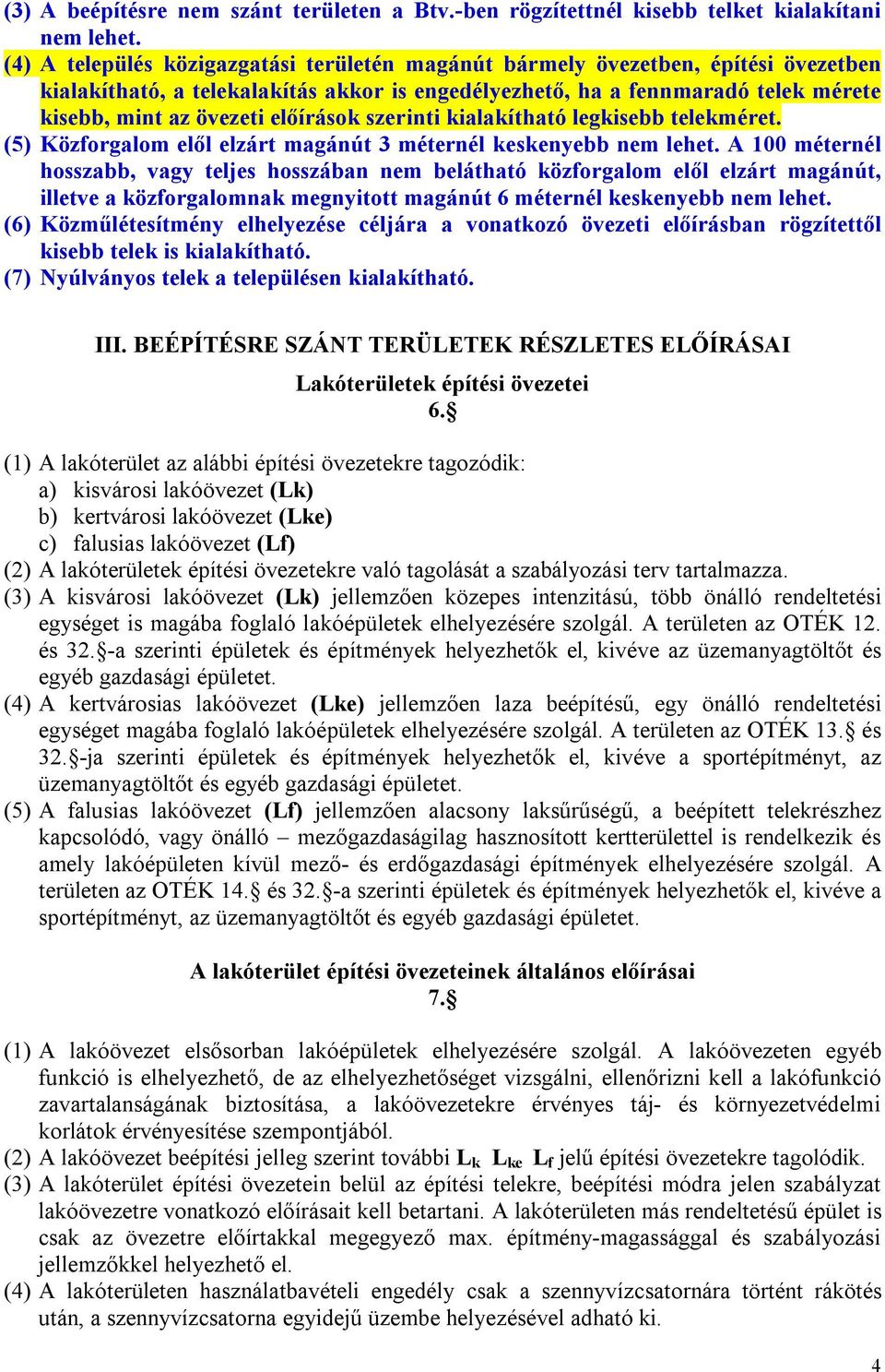 előírások szerinti kialakítható legkisebb telekméret. (5) Közforgalom elől elzárt magánút 3 méternél keskenyebb nem lehet.