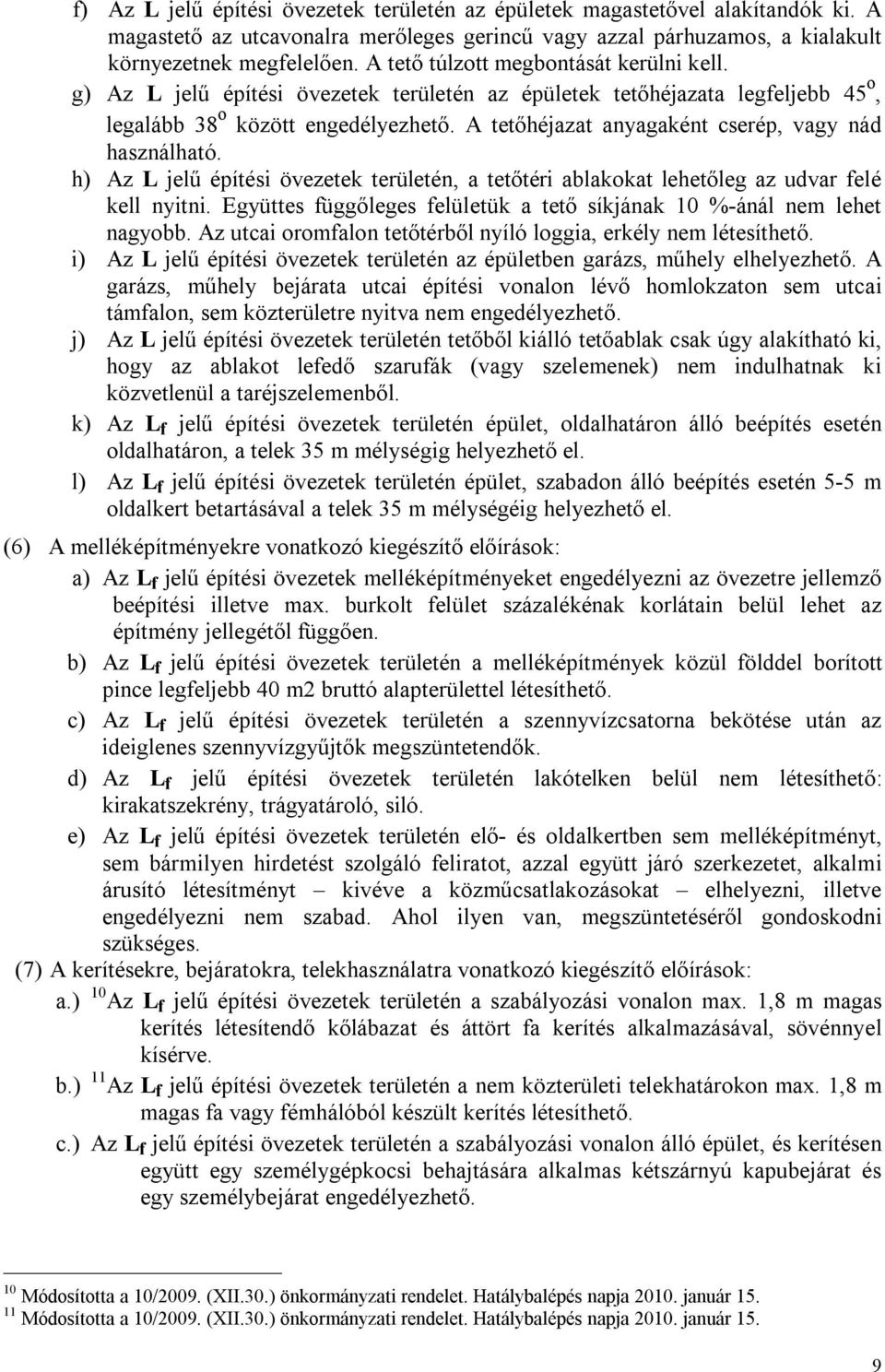 A tetőhéjazat anyagaként cserép, vagy nád használható. h) Az L jelű építési övezetek területén, a tetőtéri ablakokat lehetőleg az udvar felé kell nyitni.