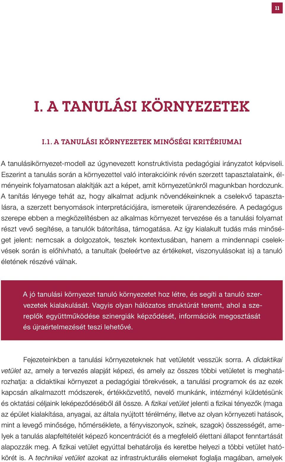 A tanítás lényege tehát az, hogy alkalmat adjunk növendékeinknek a cselekvő tapasztalásra, a szerzett benyomások interpretációjára, ismereteik újrarendezésére.