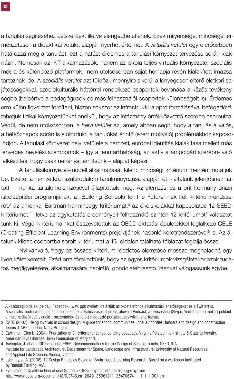 Nemcsak az IKT-alkalmazások, hanem az iskola teljes virtuális környezete, szociális média és különböző platformok, 1 nem utolsósorban saját honlapja révén kialakított imázsa tartoznak ide.