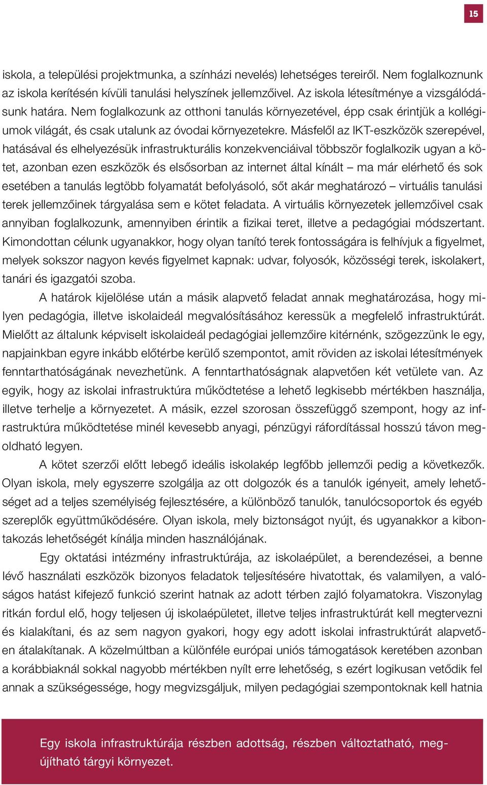 Másfelől az IKT-eszközök szerepével, hatásával és elhelyezésük infrastrukturális konzekvenciáival többször foglalkozik ugyan a kötet, azonban ezen eszközök és elsősorban az internet által kínált ma