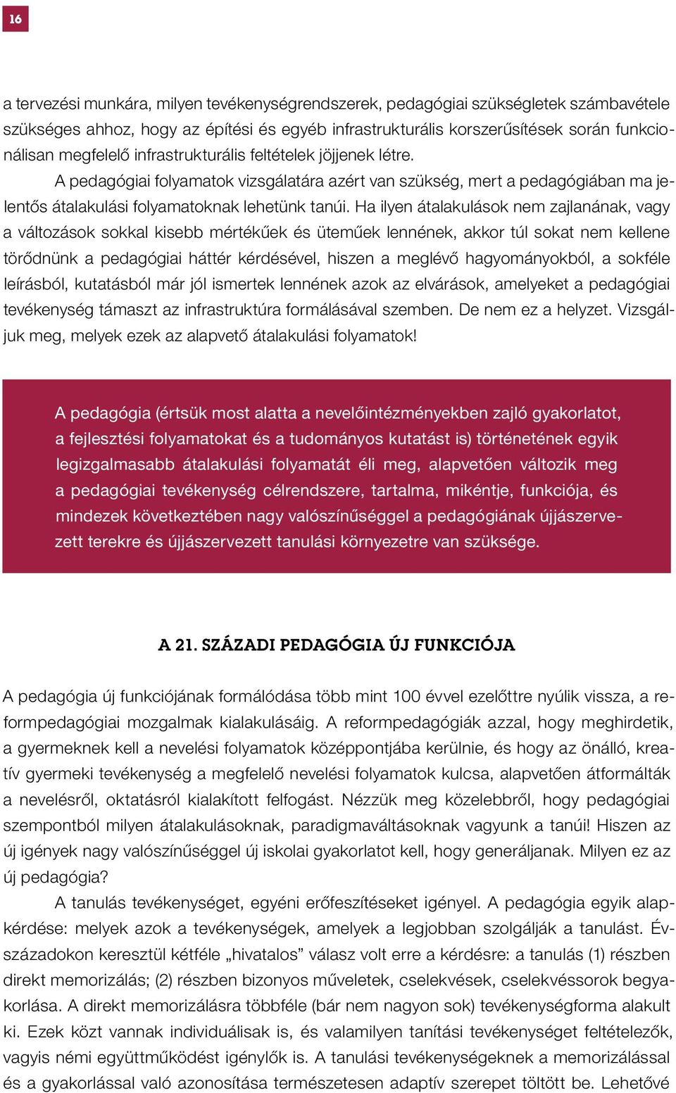 Ha ilyen átalakulások nem zajlanának, vagy a változások sokkal kisebb mértékűek és üteműek lennének, akkor túl sokat nem kellene törődnünk a pedagógiai háttér kérdésével, hiszen a meglévő