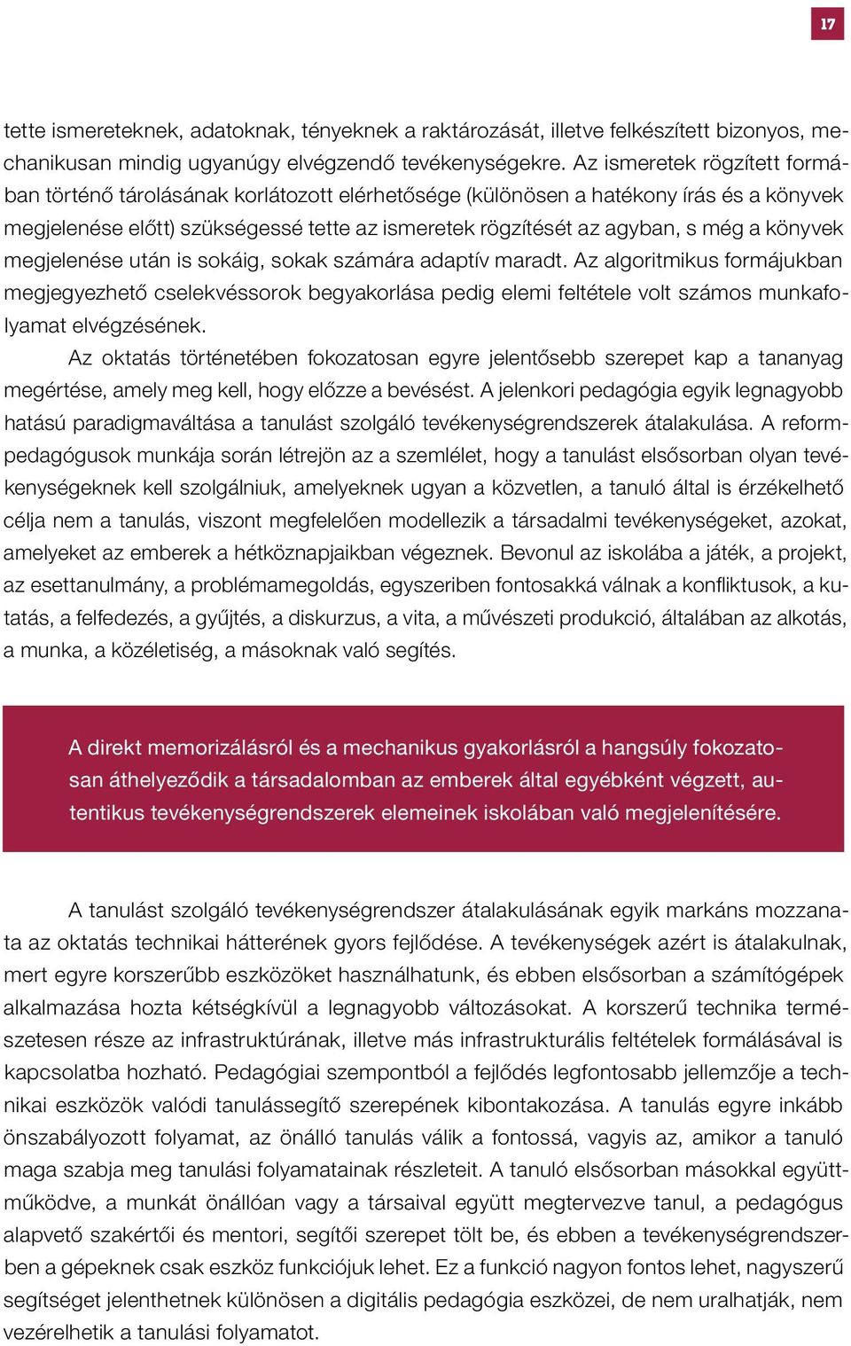 könyvek megjelenése után is sokáig, sokak számára adaptív maradt. Az algoritmikus formájukban megjegyezhető cselekvéssorok begyakorlása pedig elemi feltétele volt számos munkafolyamat elvégzésének.