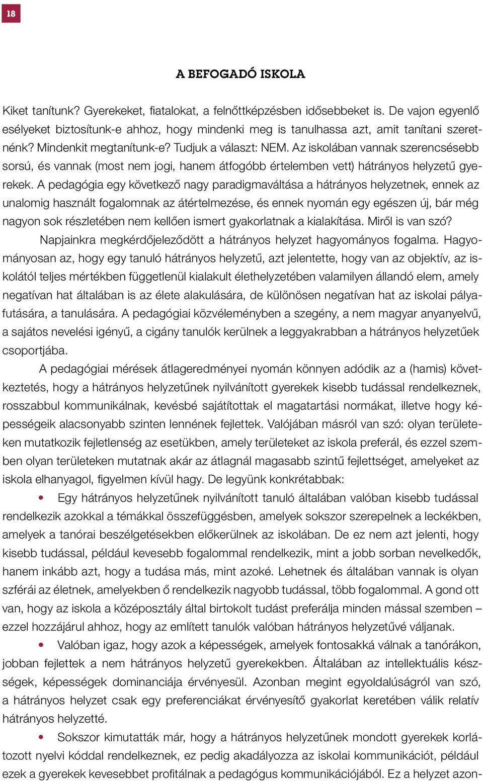 Az iskolában vannak szerencsésebb sorsú, és vannak (most nem jogi, hanem átfogóbb értelemben vett) hátrányos helyzetű gyerekek.