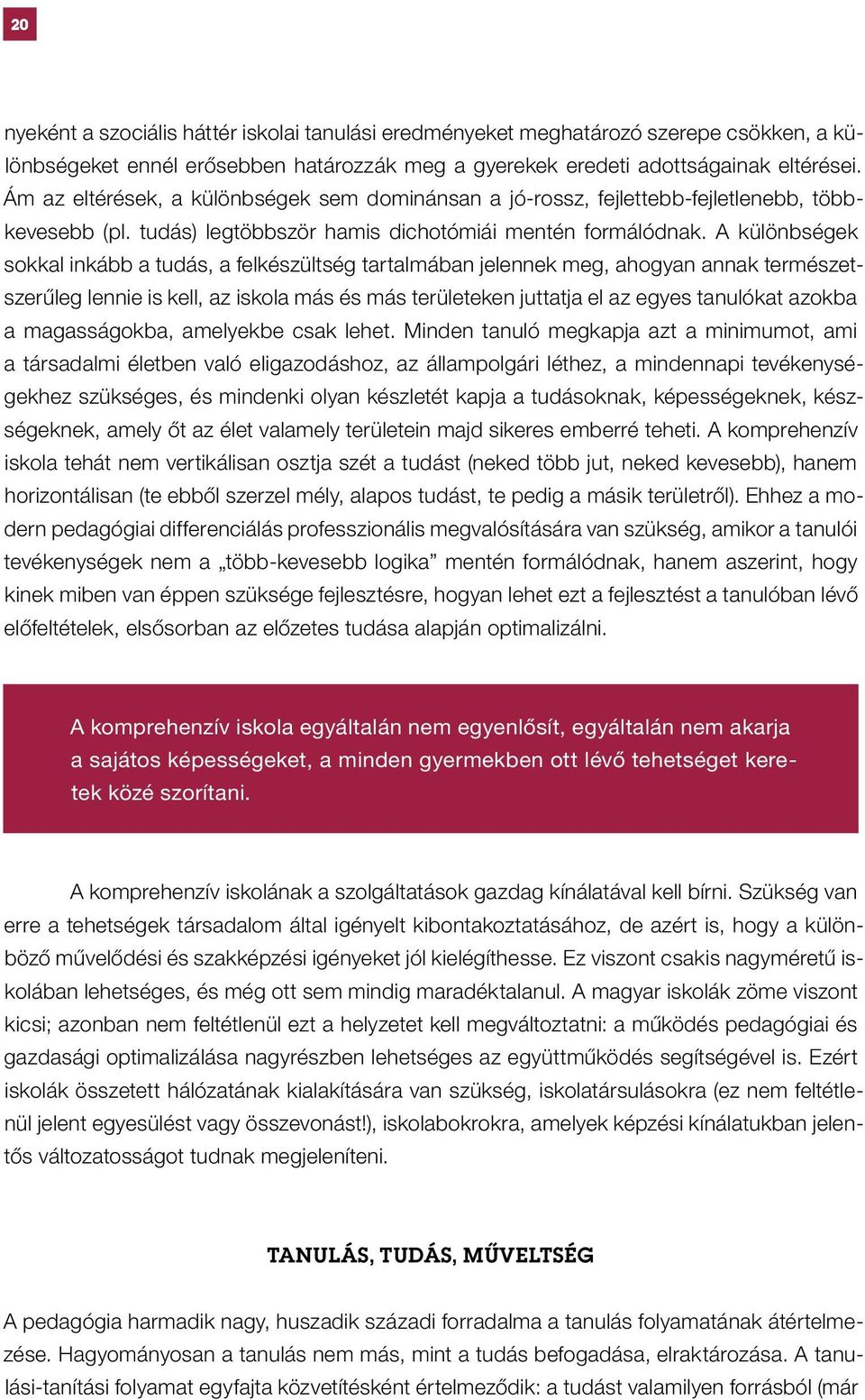 A különbségek sokkal inkább a tudás, a felkészültség tartalmában jelennek meg, ahogyan annak természetszerűleg lennie is kell, az iskola más és más területeken juttatja el az egyes tanulókat azokba a